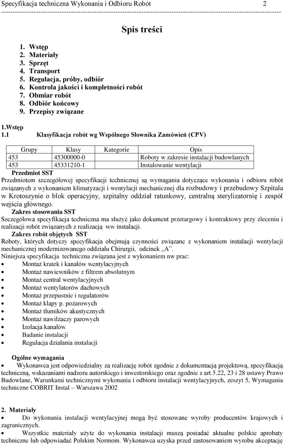 1 Klasyfikacja robót wg Wspólnego Słownika Zamówień (CPV) Grupy Klasy Kategorie Opis 453 45300000-0 Roboty w zakresie instalacji budowlanych 453 45331210-1 Instalowanie wentylacji Przedmiot SST