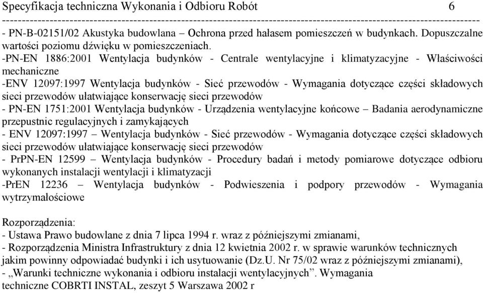 sieci przewodów ułatwiające konserwację sieci przewodów - PN-EN 1751:2001 Wentylacja budynków - Urządzenia wentylacyjne końcowe Badania aerodynamiczne przepustnic regulacyjnych i zamykających - ENV