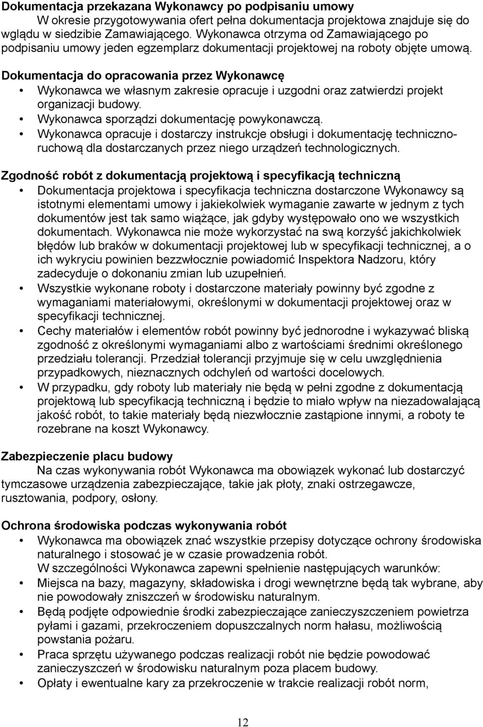 Dokumentacja do opracowania przez Wykonawcę Wykonawca we własnym zakresie opracuje i uzgodni oraz zatwierdzi projekt organizacji budowy. Wykonawca sporządzi dokumentację powykonawczą.