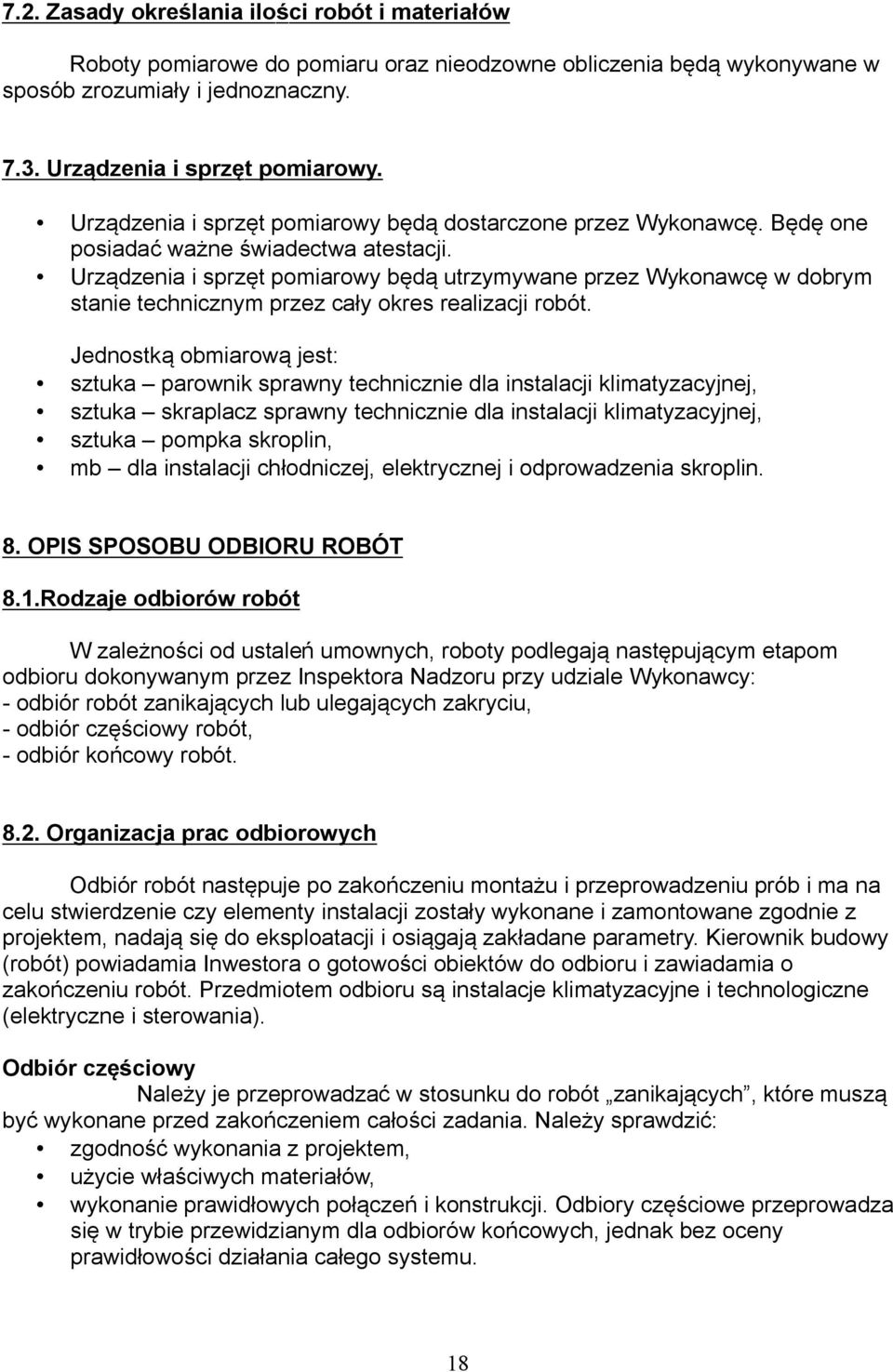 Urządzenia i sprzęt pomiarowy będą utrzymywane przez Wykonawcę w dobrym stanie technicznym przez cały okres realizacji robót.