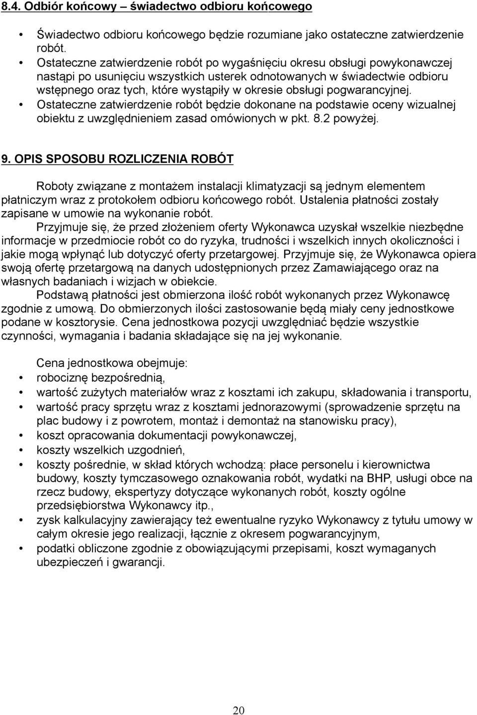 obsługi pogwarancyjnej. Ostateczne zatwierdzenie robót będzie dokonane na podstawie oceny wizualnej obiektu z uwzględnieniem zasad omówionych w pkt. 8.2 powyżej. 9.