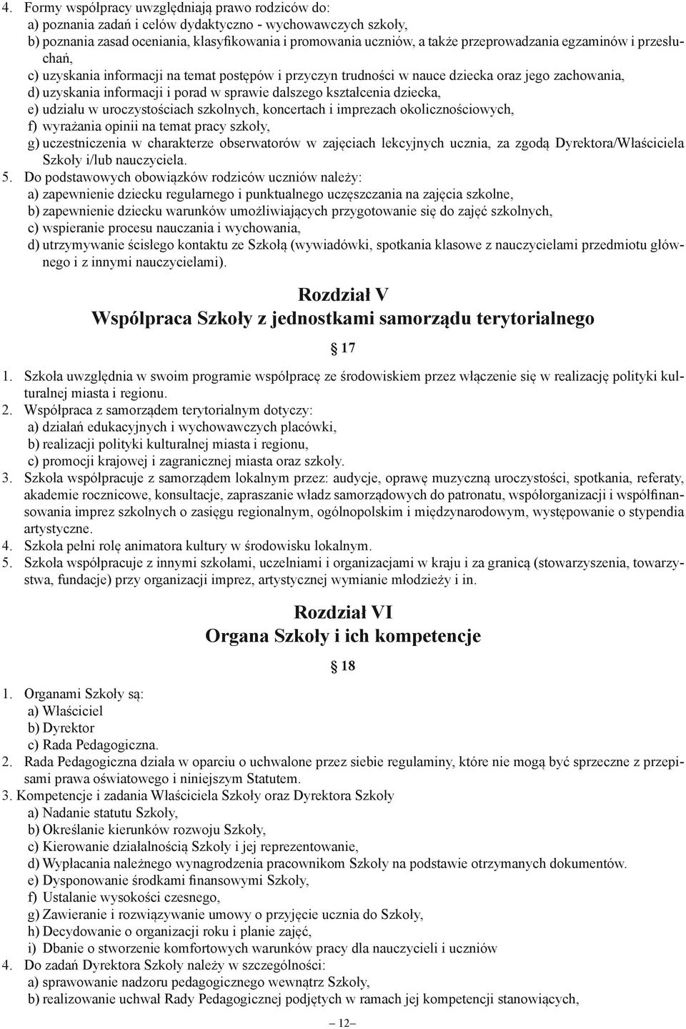 kształcenia dziecka, e) udziału w uroczystościach szkolnych, koncertach i imprezach okolicznościowych, f) wyrażania opinii na temat pracy szkoły, g) uczestniczenia w charakterze obserwatorów w