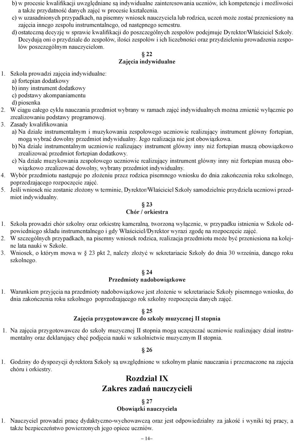 d) ostateczną decyzję w sprawie kwalifikacji do poszczególnych zespołów podejmuje Dyrektor/Właściciel Szkoły.