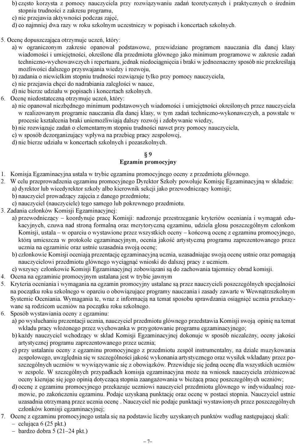 Ocenę dopuszczająca otrzymuje uczeń, który: a) w ograniczonym zakresie opanował podstawowe, przewidziane programem nauczania dla danej klasy wiadomości i umiejętności, określone dla przedmiotu