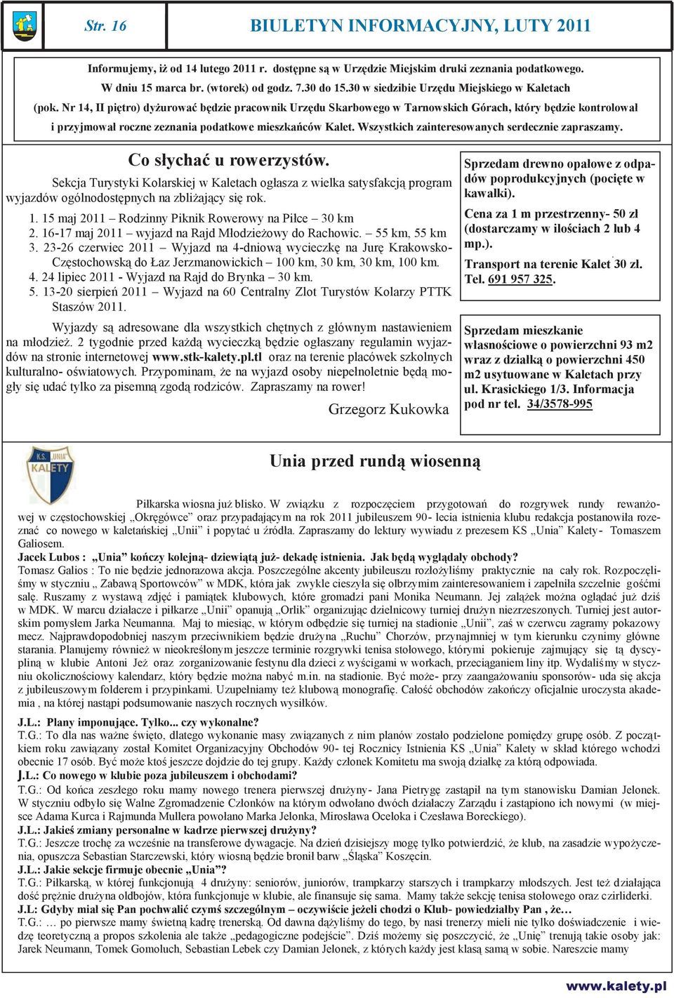 Nr 14, II piętro) dyżurować będzie pracownik Urzędu Skarbowego w Tarnowskich Górach, który będzie kontrolował i przyjmował roczne zeznania podatkowe mieszkańców Kalet.