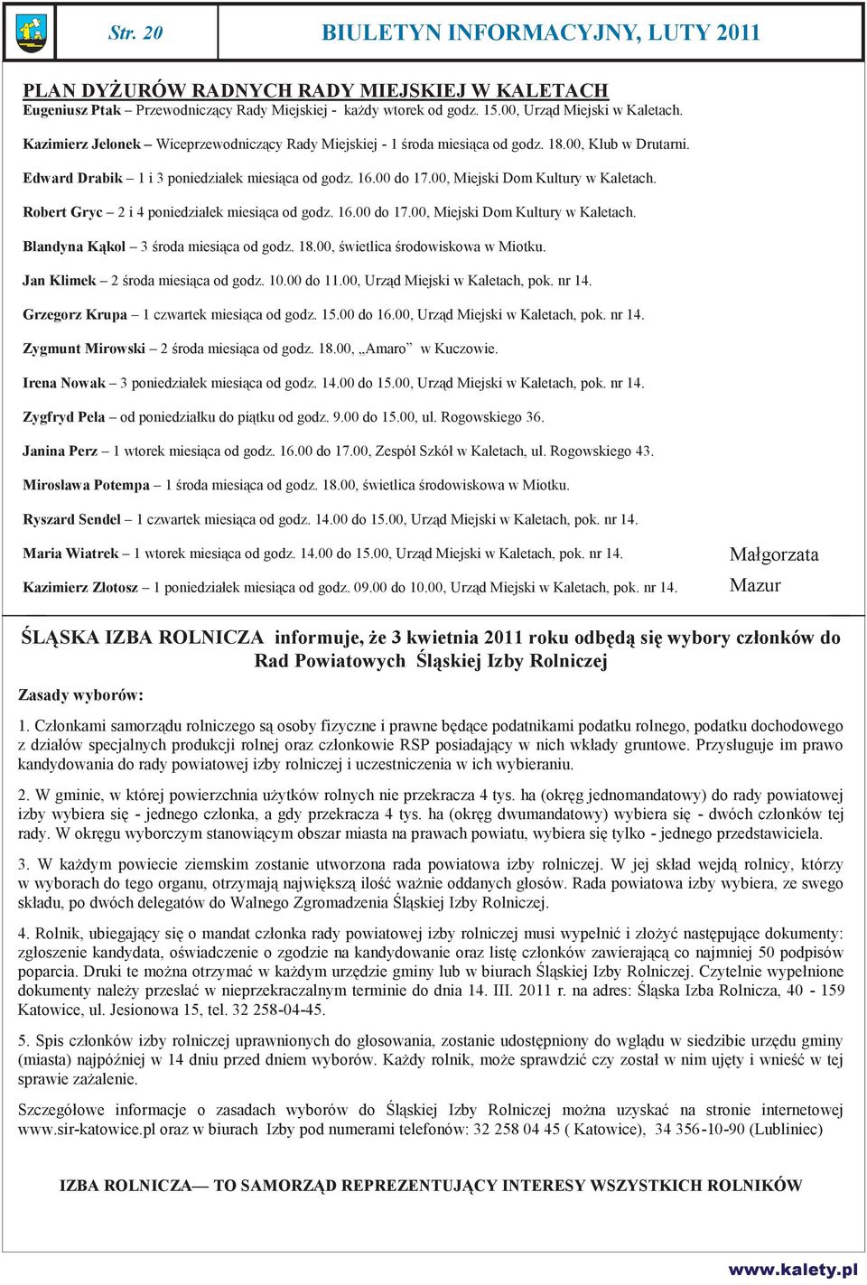 00, Miejski Dom Kultury w Kaletach. Robert Gryc 2 i 4 poniedziałek miesiąca od godz. 16.00 do 17.00, Miejski Dom Kultury w Kaletach. Blandyna Kąkol 3 środa miesiąca od godz. 18.