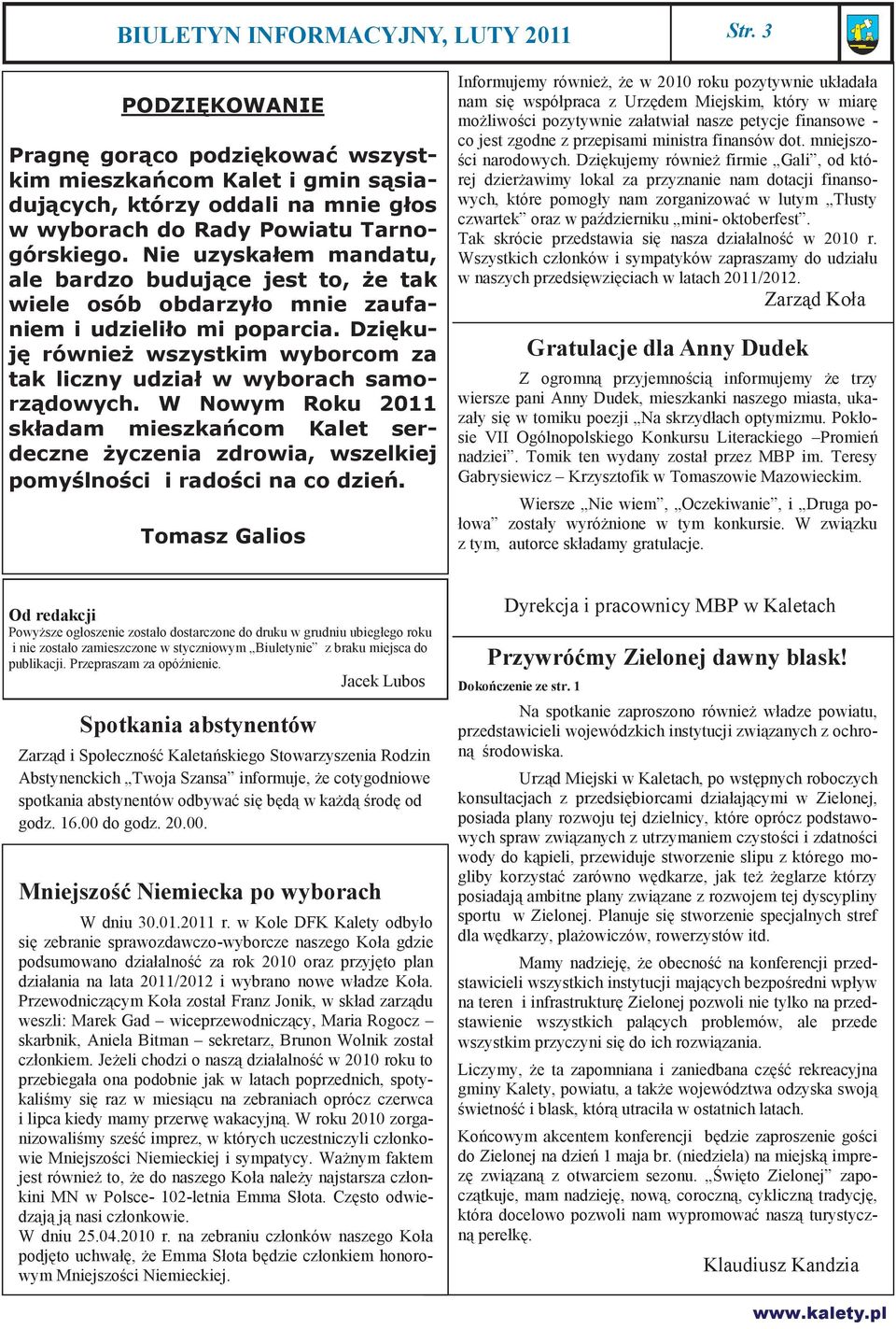 Dziękuję również wszystkim wyborcom za tak liczny udział w wyborach samorządowych. W Nowym Roku 2011 składam mieszkańcom Kalet serdeczne życzenia zdrowia, wszelkiej pomyślności i radości na co dzień.