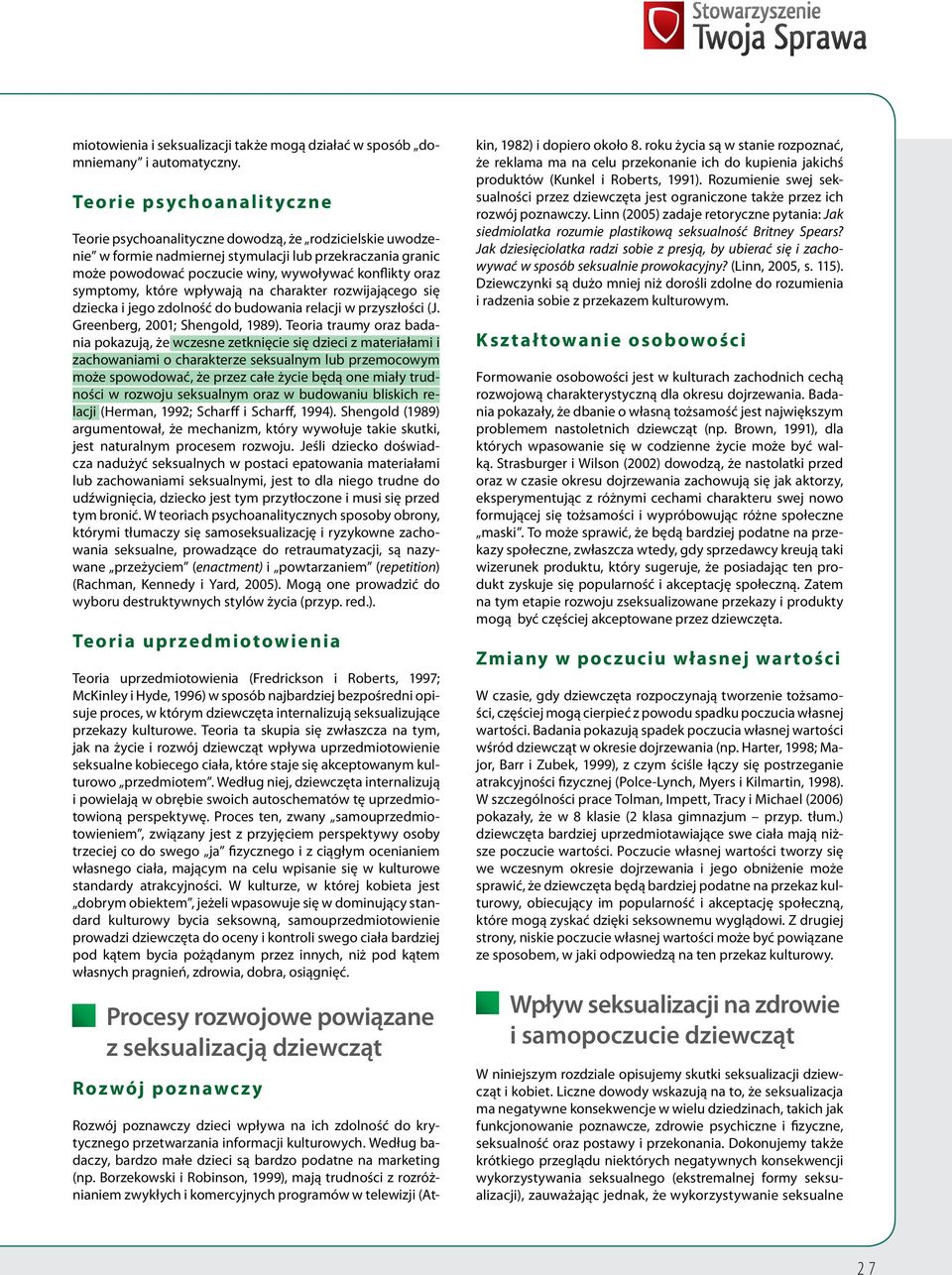 oraz symptomy, które wpływają na charakter rozwijającego się dziecka i jego zdolność do budowania relacji w przyszłości (J. Greenberg, 2001; Shengold, 1989).