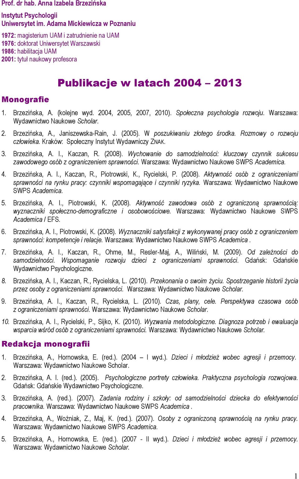 2013 1. Brzezińska, A. (kolejne wyd. 2004, 2005, 2007, 2010). Społeczna psychologia rozwoju. Warszawa: Wydawnictwo Naukowe Scholar. 2. Brzezińska, A., Janiszewska-Rain, J. (2005).