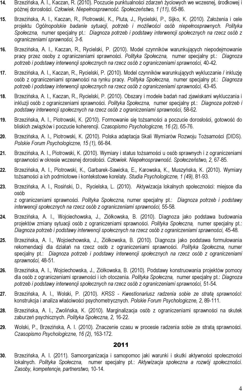 Polityka Społeczna, numer specjalny pt.: Diagnoza potrzeb i podstawy interwencji społecznych na rzecz osób z ograniczeniami sprawności, 3-6. 16. Brzezińska, A. I., Kaczan, R., Rycielski, P. (2010).