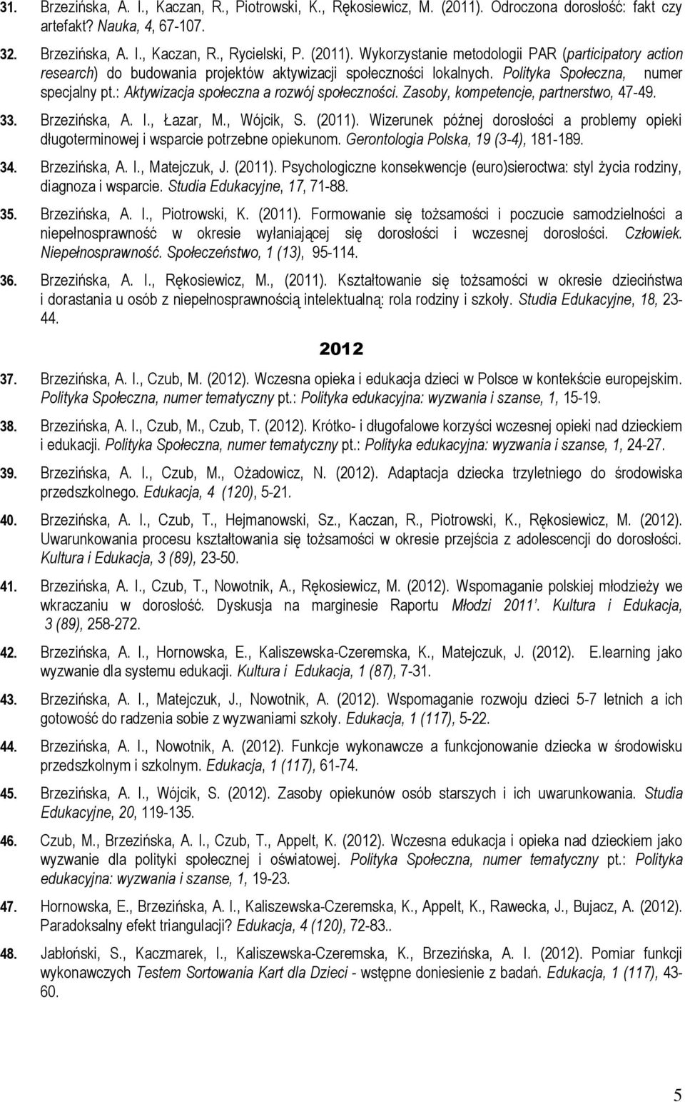 Wizerunek późnej dorosłości a problemy opieki długoterminowej i wsparcie potrzebne opiekunom. Gerontologia Polska, 19 (3-4), 181-189. 34. Brzezińska, A. I., Matejczuk, J. (2011).