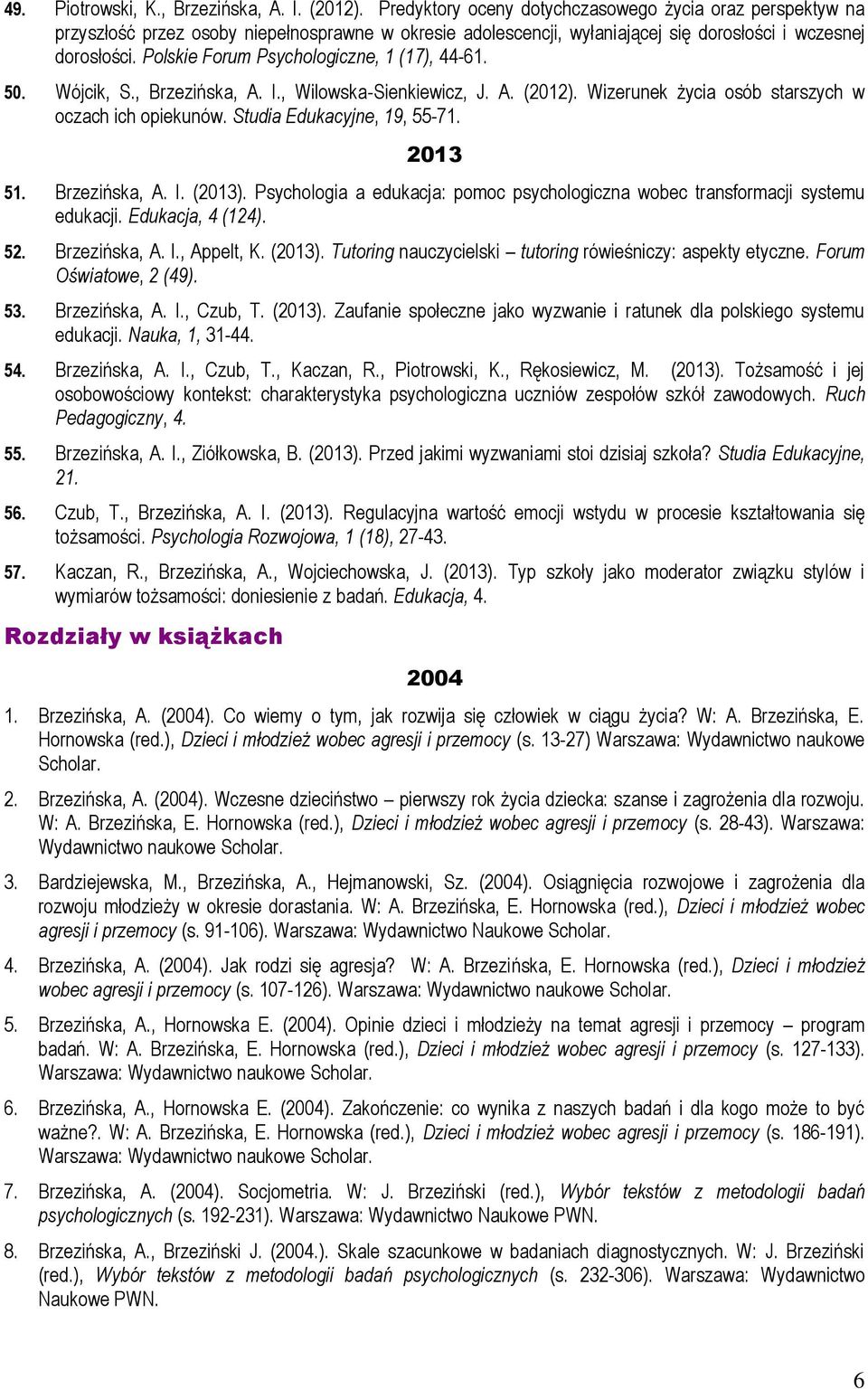 Polskie Forum Psychologiczne, 1 (17), 44-61. 50. Wójcik, S., Brzezińska, A. I., Wilowska-Sienkiewicz, J. A. (2012). Wizerunek życia osób starszych w oczach ich opiekunów. Studia Edukacyjne, 19, 55-71.