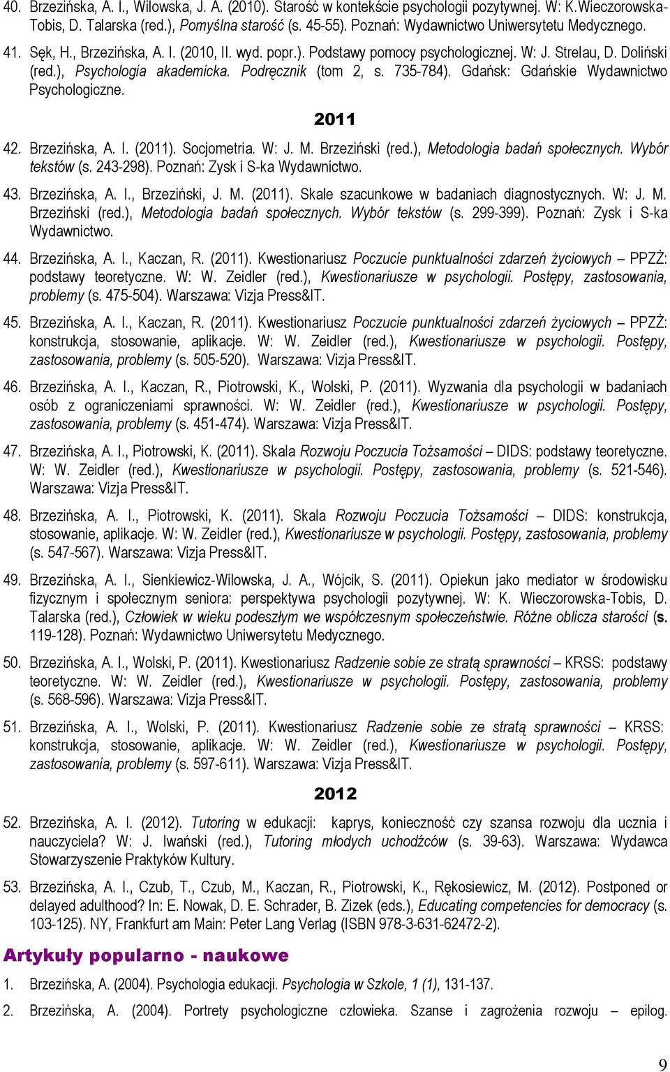 Podręcznik (tom 2, s. 735-784). Gdańsk: Gdańskie Wydawnictwo Psychologiczne. 2011 42. Brzezińska, A. I. (2011). Socjometria. W: J. M. Brzeziński (red.), Metodologia badań społecznych.