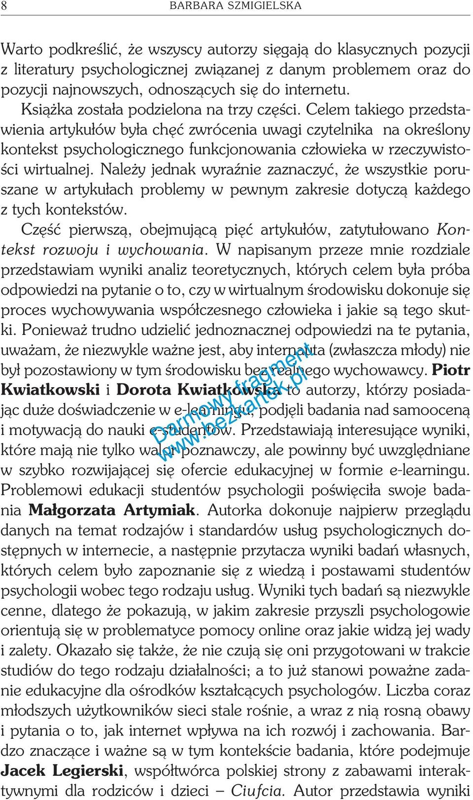 Celem takiego przedstawienia artykułów była chęć zwrócenia uwagi czytelnika na określony kontekst psychologicznego funkcjonowania człowieka w rzeczywistości wirtualnej.