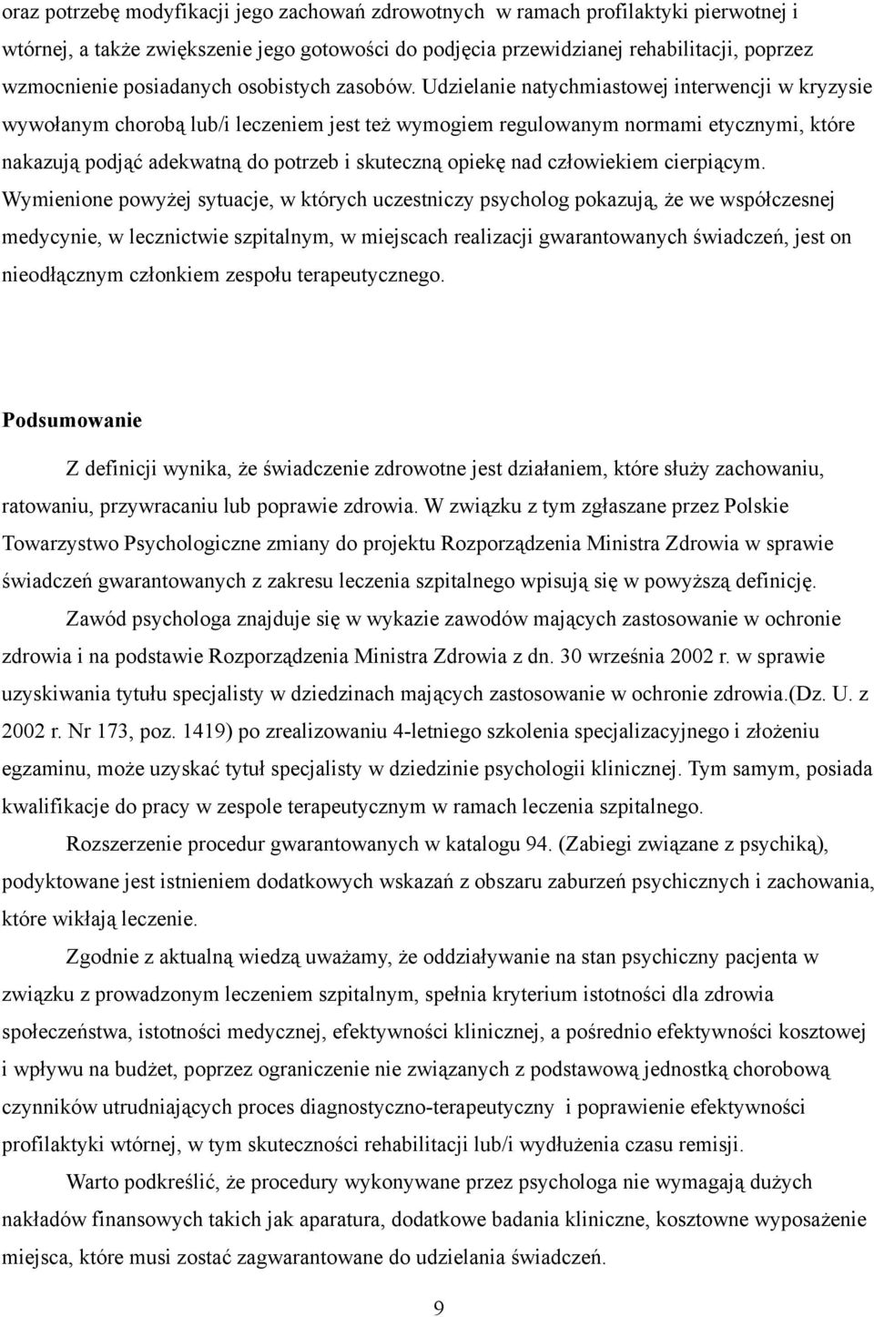 Udzielanie natychmiastowej interwencji w kryzysie wywołanym chorobą lub/i leczeniem jest też wymogiem regulowanym normami etycznymi, które nakazują podjąć adekwatną do potrzeb i skuteczną opiekę nad