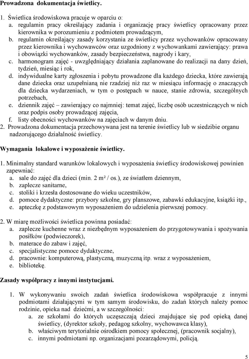 regulamin określający zasady korzystania ze świetlicy przez wychowanków opracowany przez kierownika i wychowawców oraz uzgodniony z wychowankami zawierający: prawa i obowiązki wychowanków, zasady