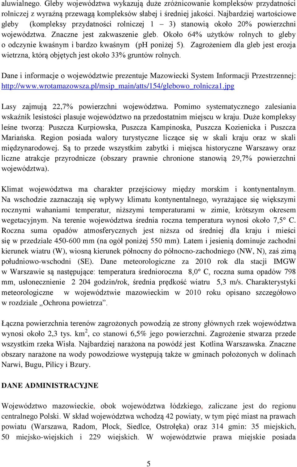 Około 64% użytków rolnych to gleby o odczynie kwaśnym i bardzo kwaśnym (ph poniżej 5). Zagrożeniem dla gleb jest erozja wietrzna, którą objętych jest około 33% gruntów rolnych.