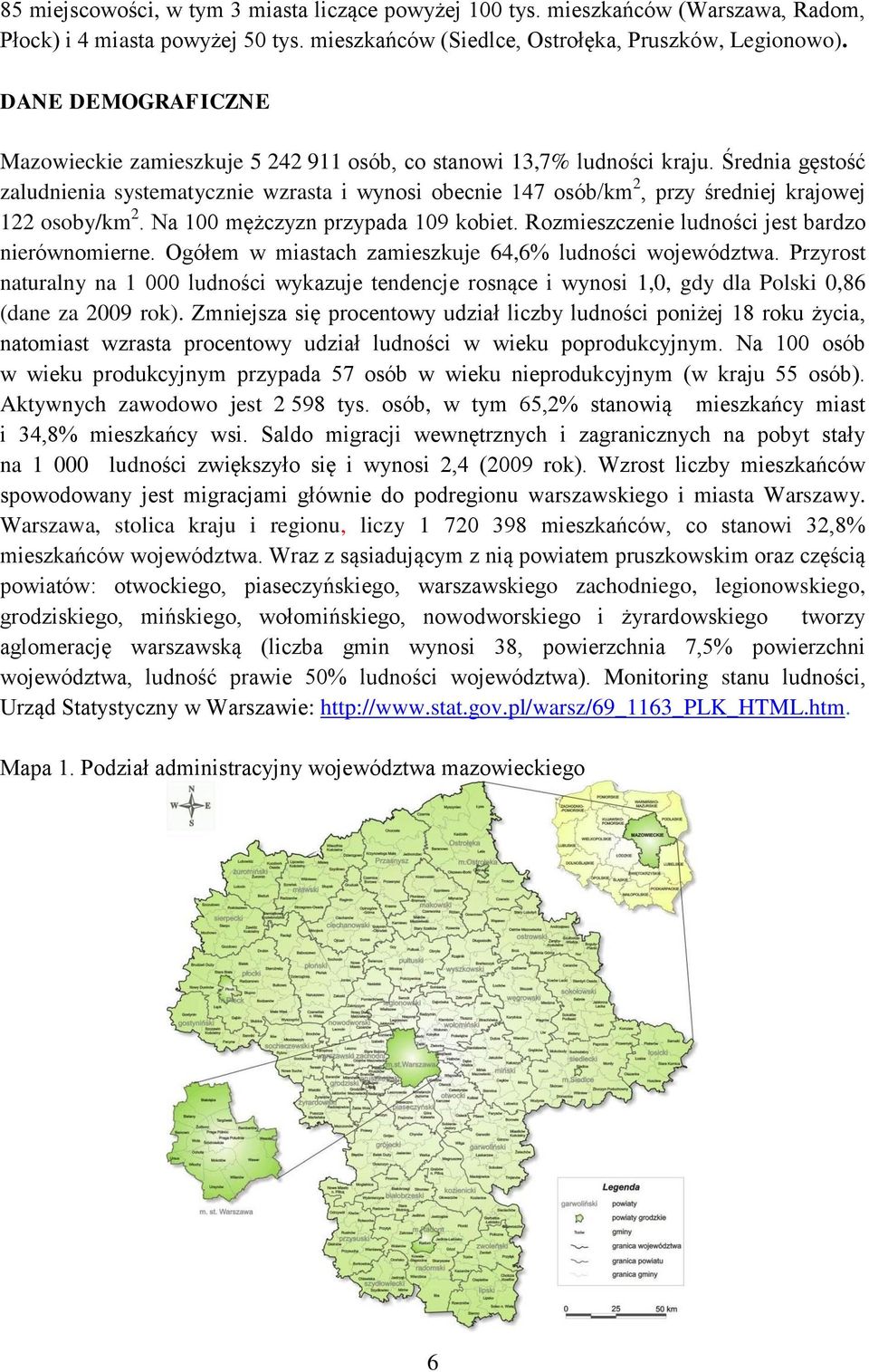 Średnia gęstość zaludnienia systematycznie wzrasta i wynosi obecnie 147 osób/km 2, przy średniej krajowej 122 osoby/km 2. Na 100 mężczyzn przypada 109 kobiet.