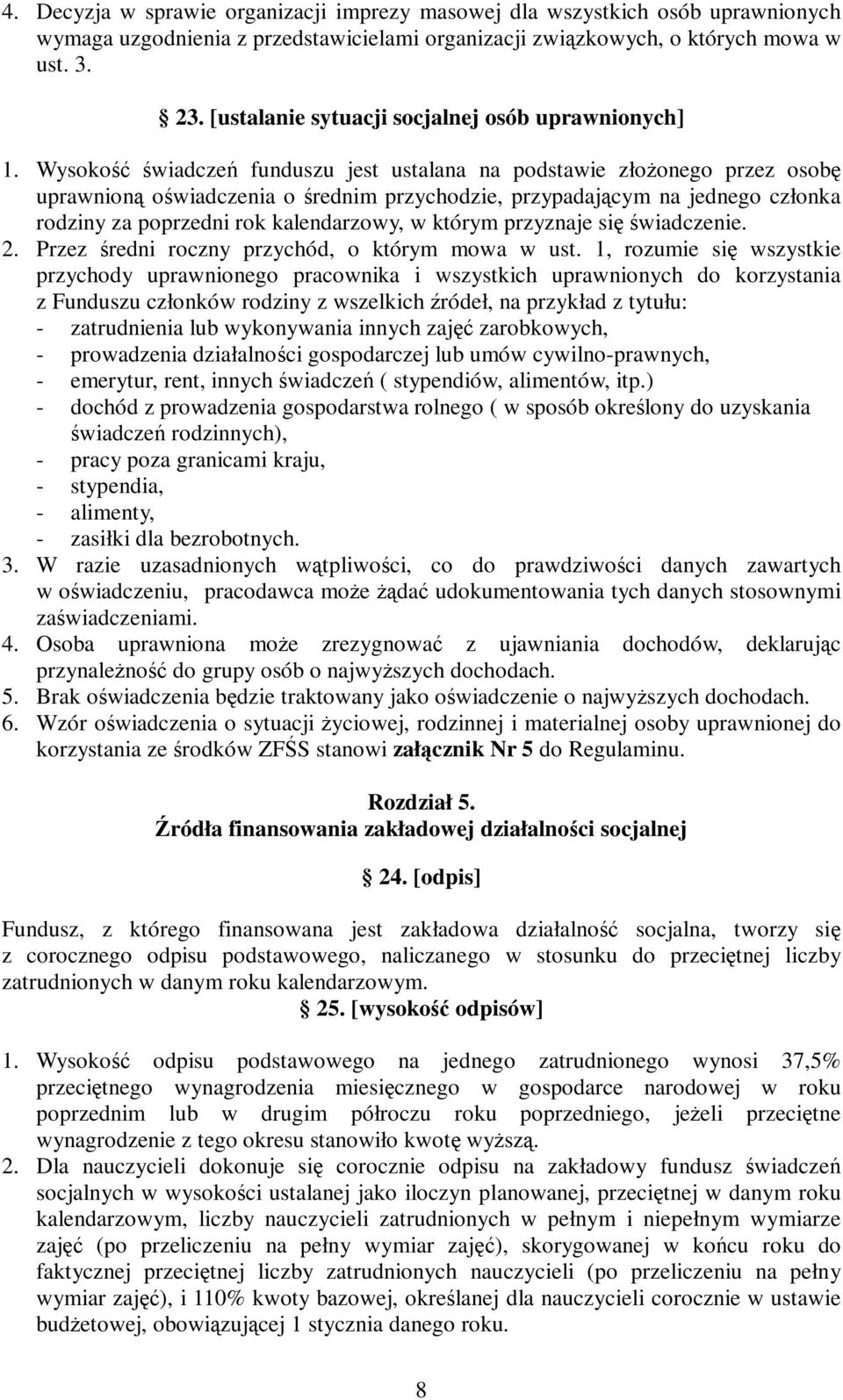 Wysokość świadczeń funduszu jest ustalana na podstawie złożonego przez osobę uprawnioną oświadczenia o średnim przychodzie, przypadającym na jednego członka rodziny za poprzedni rok kalendarzowy, w