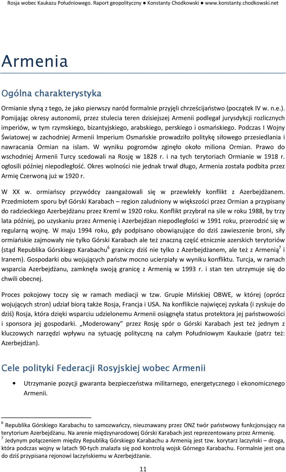 Podczas I Wojny Światowej w zachodniej Armenii Imperium Osmańskie prowadziło politykę siłowego przesiedlania i nawracania Ormian na islam. W wyniku pogromów zginęło około miliona Ormian.