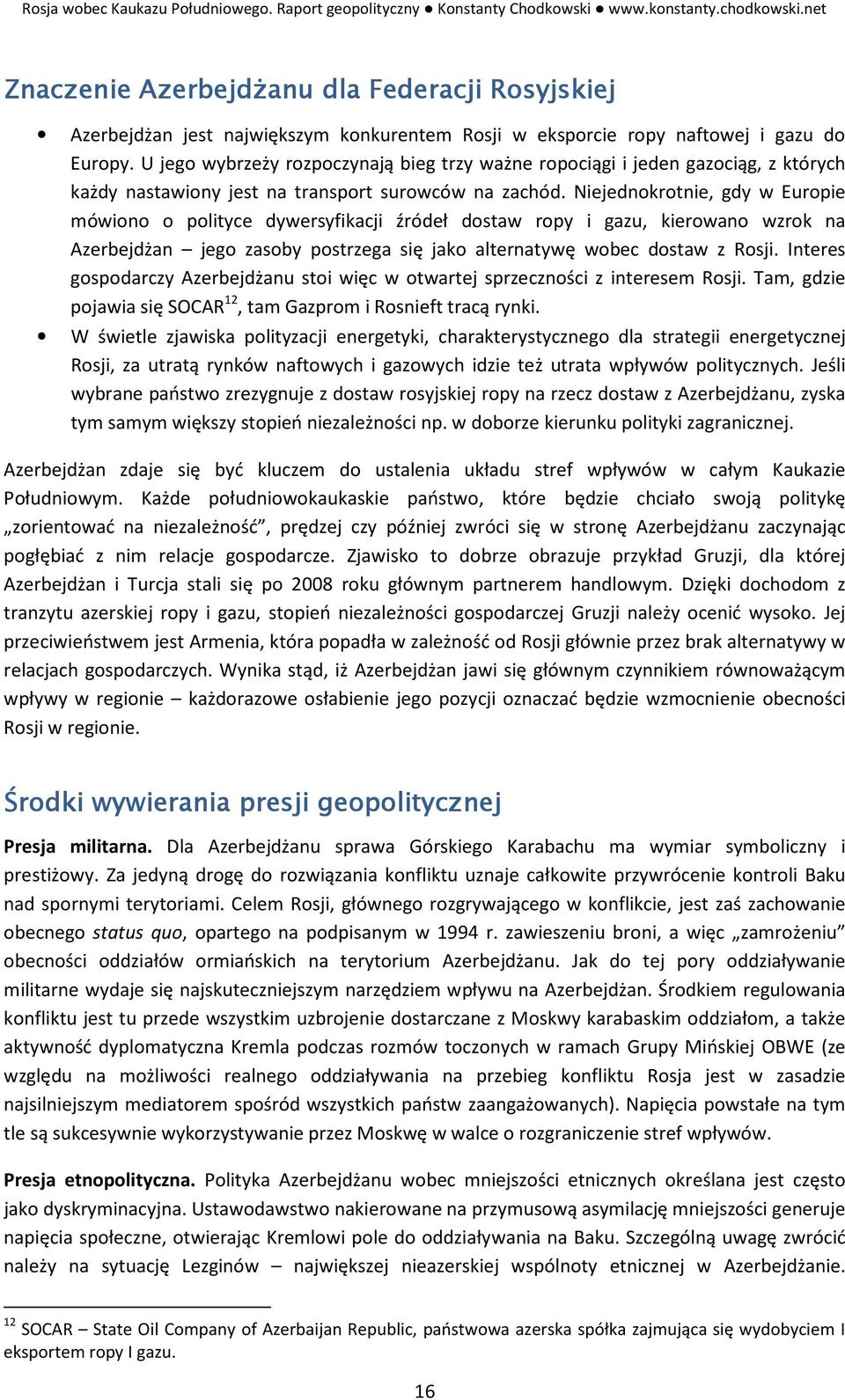 Niejednokrotnie, gdy w Europie mówiono o polityce dywersyfikacji źródeł dostaw ropy i gazu, kierowano wzrok na Azerbejdżan jego zasoby postrzega się jako alternatywę wobec dostaw z Rosji.