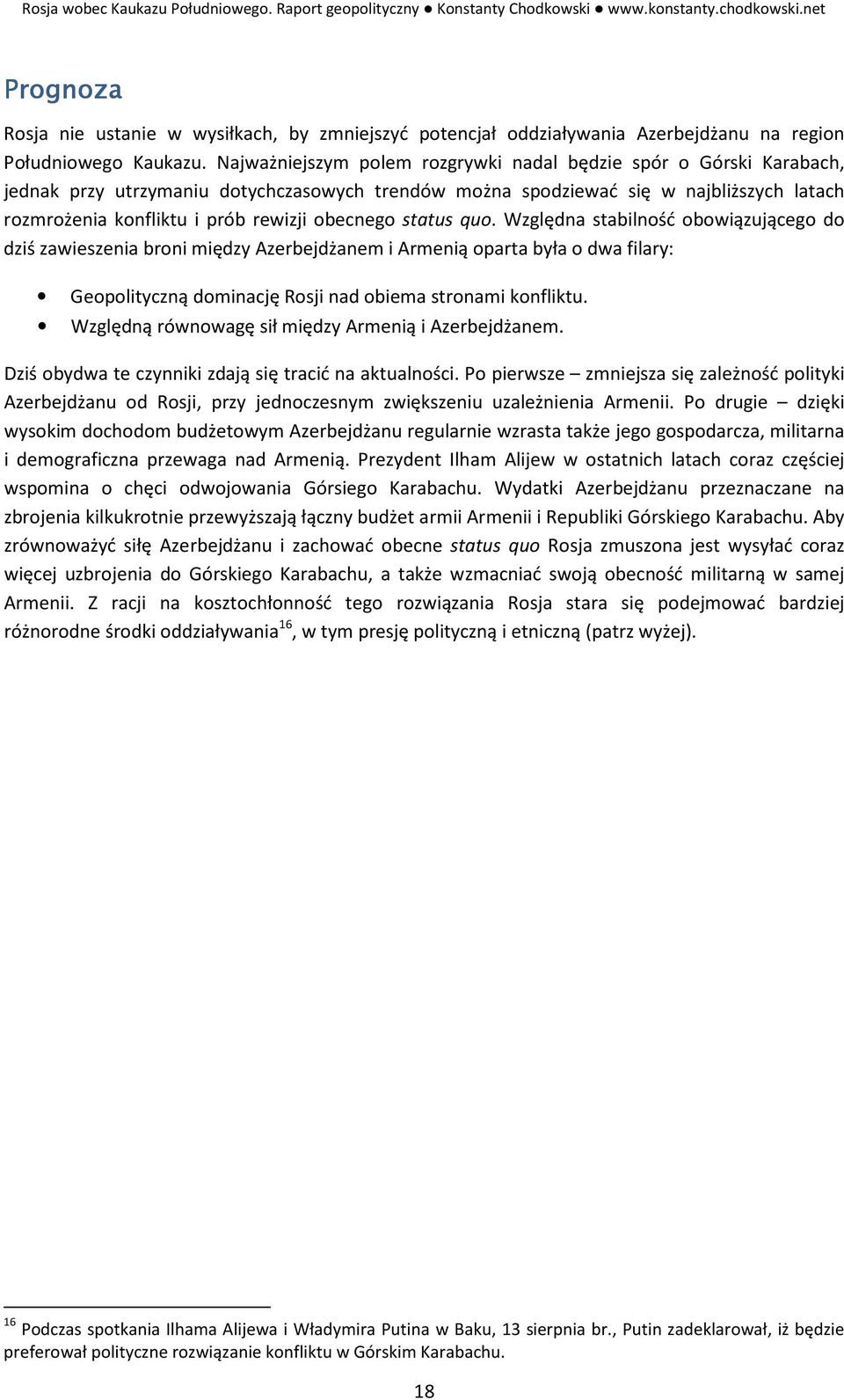 obecnego status quo. Względna stabilność obowiązującego do dziś zawieszenia broni między Azerbejdżanem i Armenią oparta była o dwa filary: Geopolityczną dominację Rosji nad obiema stronami konfliktu.