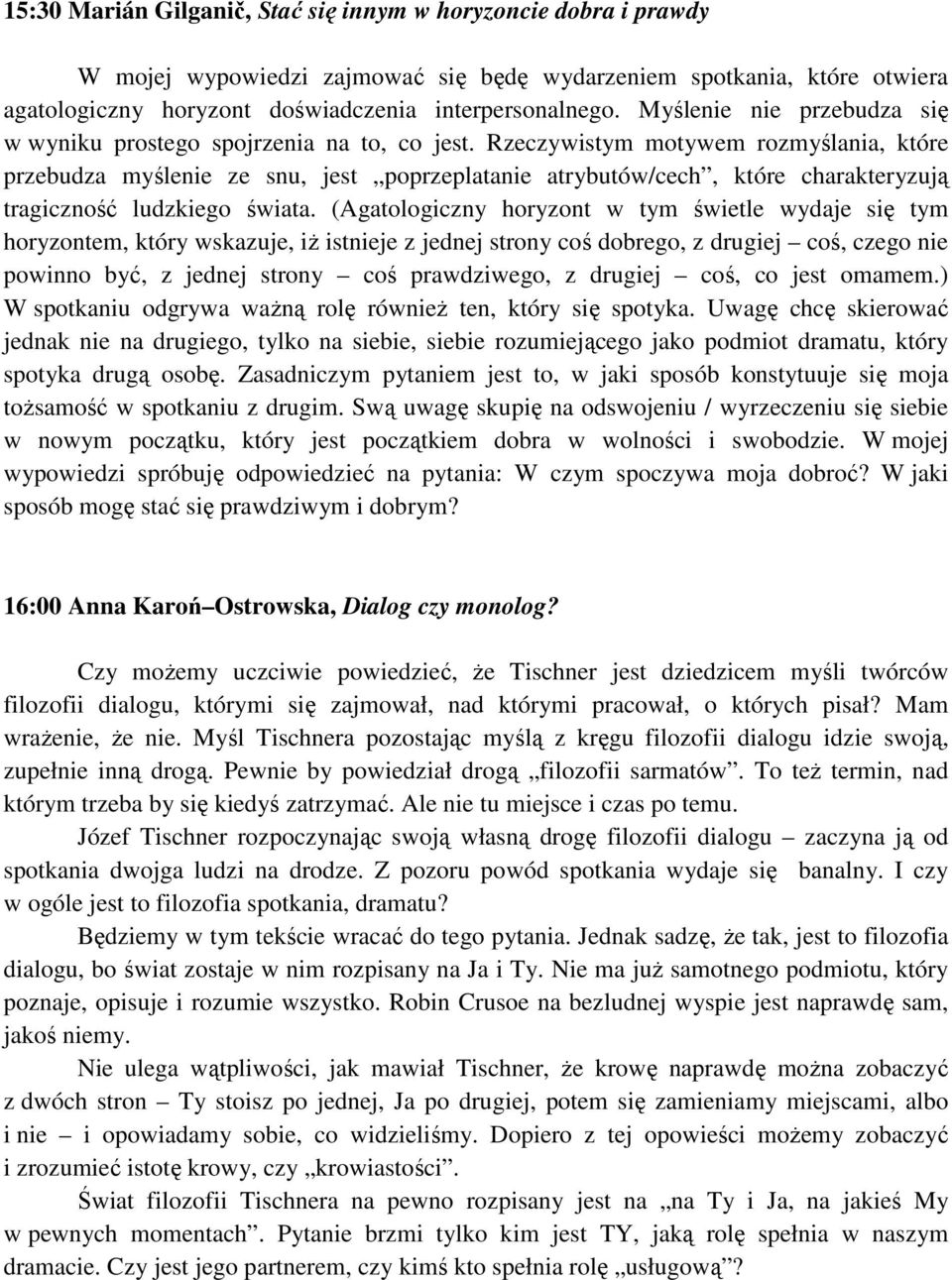Rzeczywistym motywem rozmyślania, które przebudza myślenie ze snu, jest poprzeplatanie atrybutów/cech, które charakteryzują tragiczność ludzkiego świata.