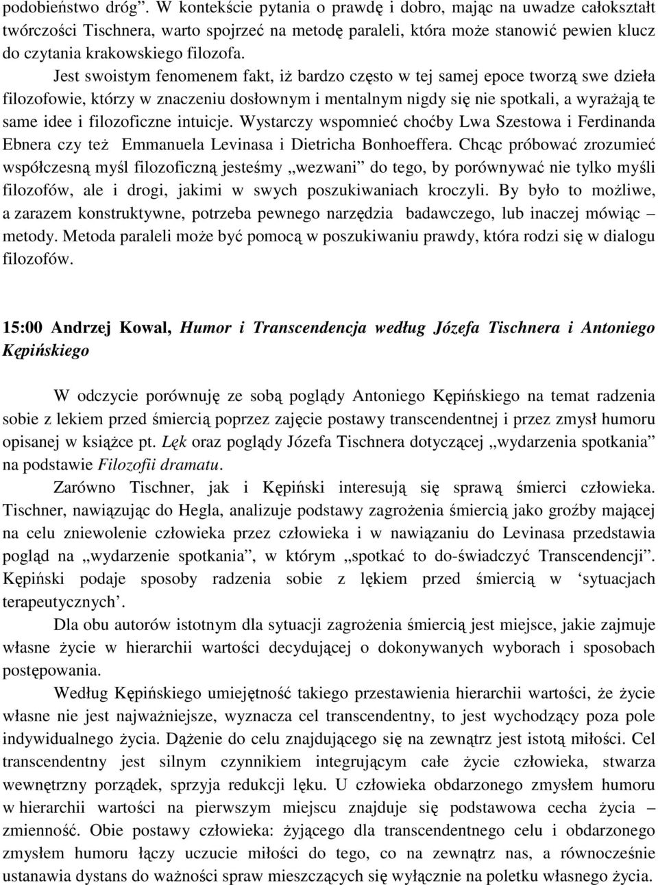 Jest swoistym fenomenem fakt, iż bardzo często w tej samej epoce tworzą swe dzieła filozofowie, którzy w znaczeniu dosłownym i mentalnym nigdy się nie spotkali, a wyrażają te same idee i filozoficzne