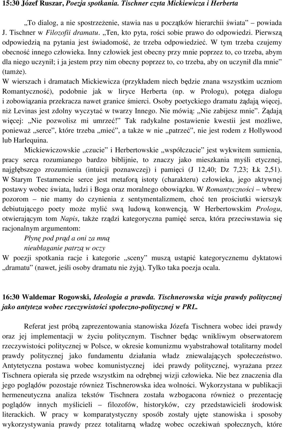 Inny człowiek jest obecny przy mnie poprzez to, co trzeba, abym dla niego uczynił; i ja jestem przy nim obecny poprzez to, co trzeba, aby on uczynił dla mnie (tamże).