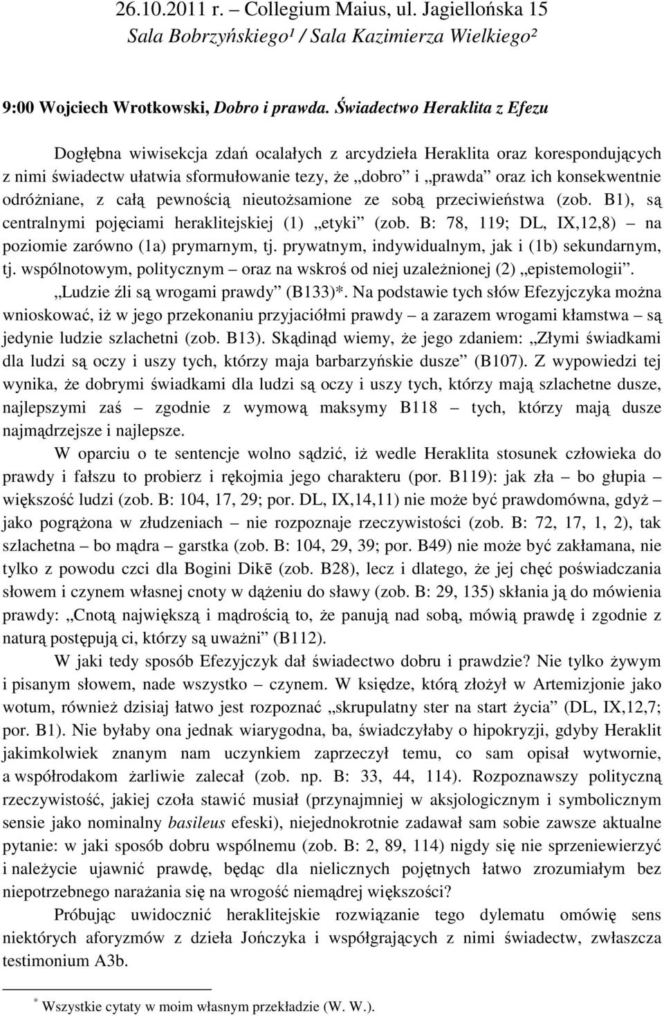 odróżniane, z całą pewnością nieutożsamione ze sobą przeciwieństwa (zob. B1), są centralnymi pojęciami heraklitejskiej (1) etyki (zob. B: 78, 119; DL, IX,12,8) na poziomie zarówno (1a) prymarnym, tj.