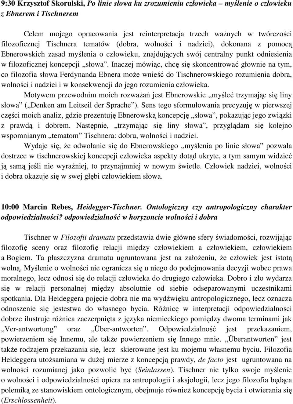 Inaczej mówiąc, chcę się skoncentrować głownie na tym, co filozofia słowa Ferdynanda Ebnera może wnieść do Tischnerowskiego rozumienia dobra, wolności i nadziei i w konsekwencji do jego rozumienia