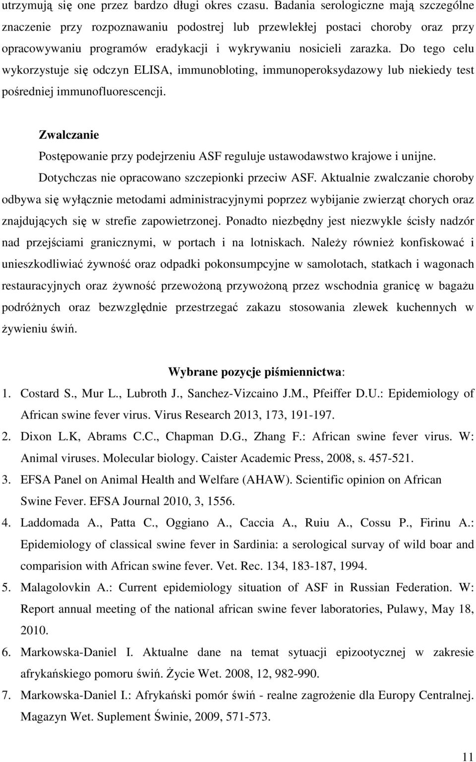 Do tego celu wykorzystuje się odczyn ELISA, immunobloting, immunoperoksydazowy lub niekiedy test pośredniej immunofluorescencji.