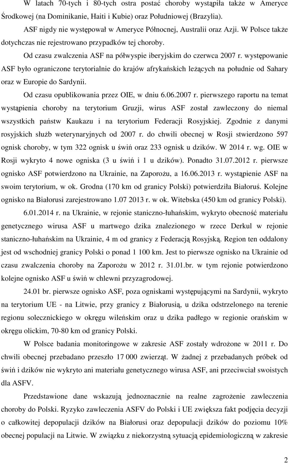 występowanie ASF było ograniczone terytorialnie do krajów afrykańskich leżących na południe od Sahary oraz w Europie do Sardynii. Od czasu opublikowania przez OIE, w dniu 6.06.2007 r.