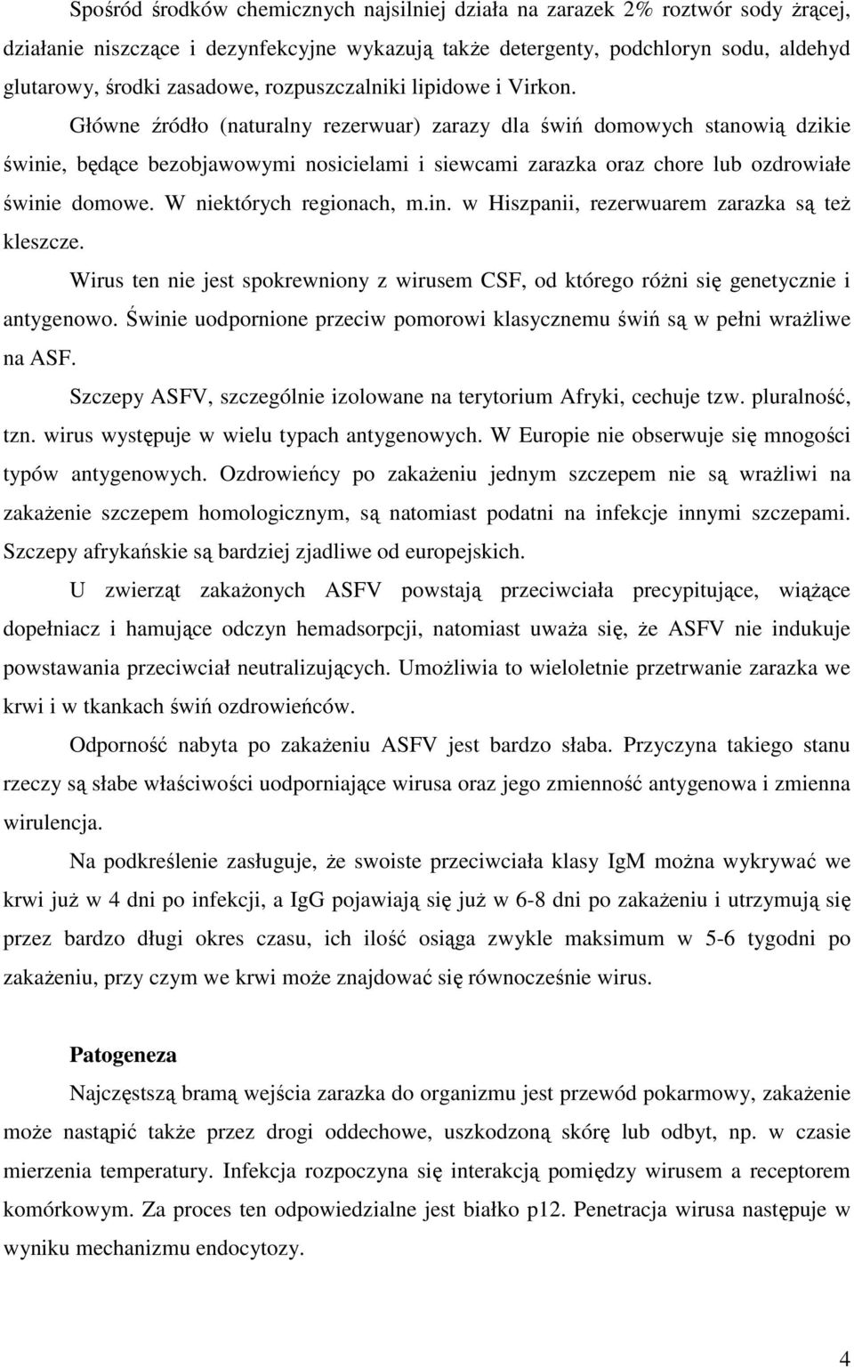 Główne źródło (naturalny rezerwuar) zarazy dla świń domowych stanowią dzikie świnie, będące bezobjawowymi nosicielami i siewcami zarazka oraz chore lub ozdrowiałe świnie domowe.