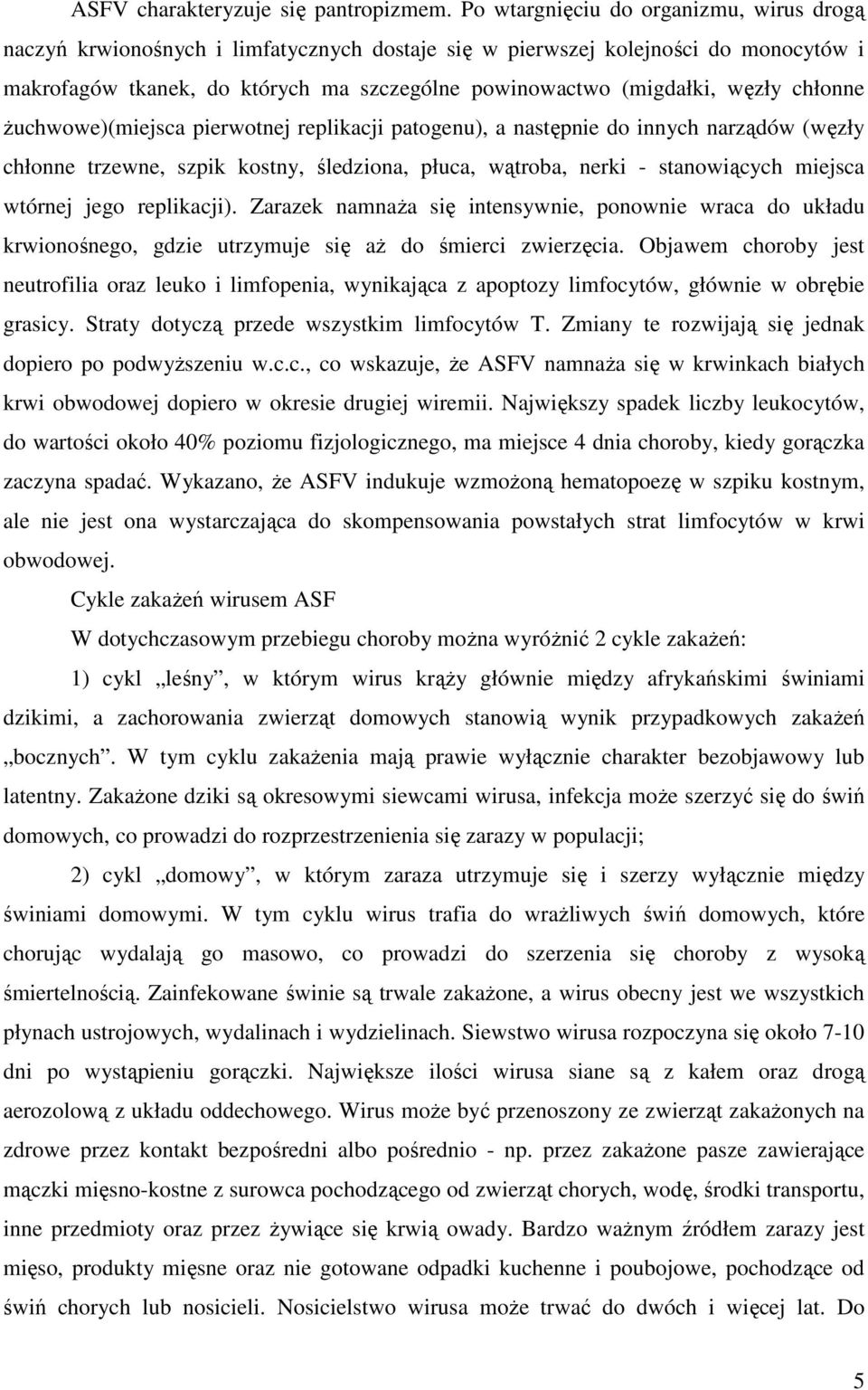 węzły chłonne żuchwowe)(miejsca pierwotnej replikacji patogenu), a następnie do innych narządów (węzły chłonne trzewne, szpik kostny, śledziona, płuca, wątroba, nerki - stanowiących miejsca wtórnej