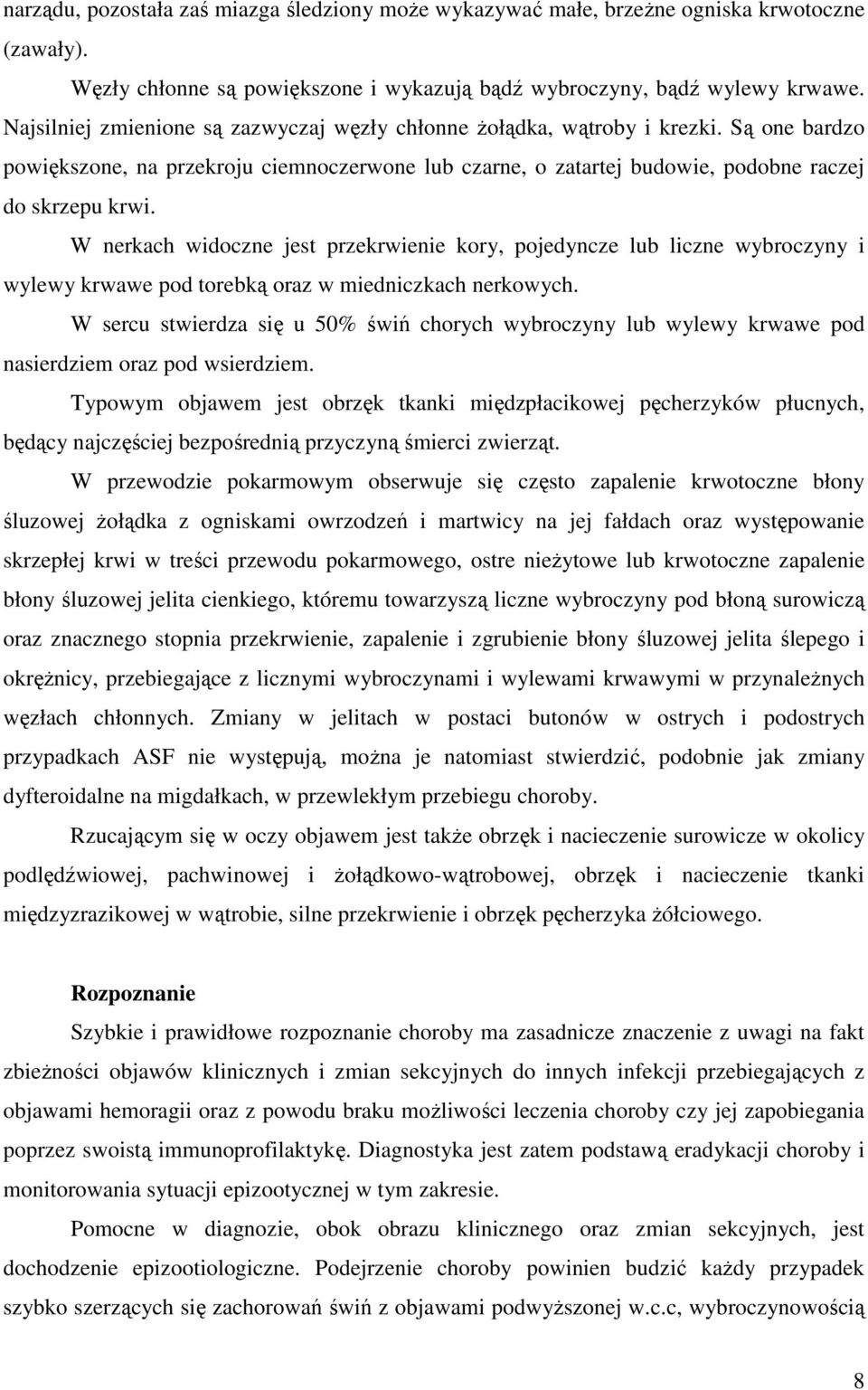 W nerkach widoczne jest przekrwienie kory, pojedyncze lub liczne wybroczyny i wylewy krwawe pod torebką oraz w miedniczkach nerkowych.