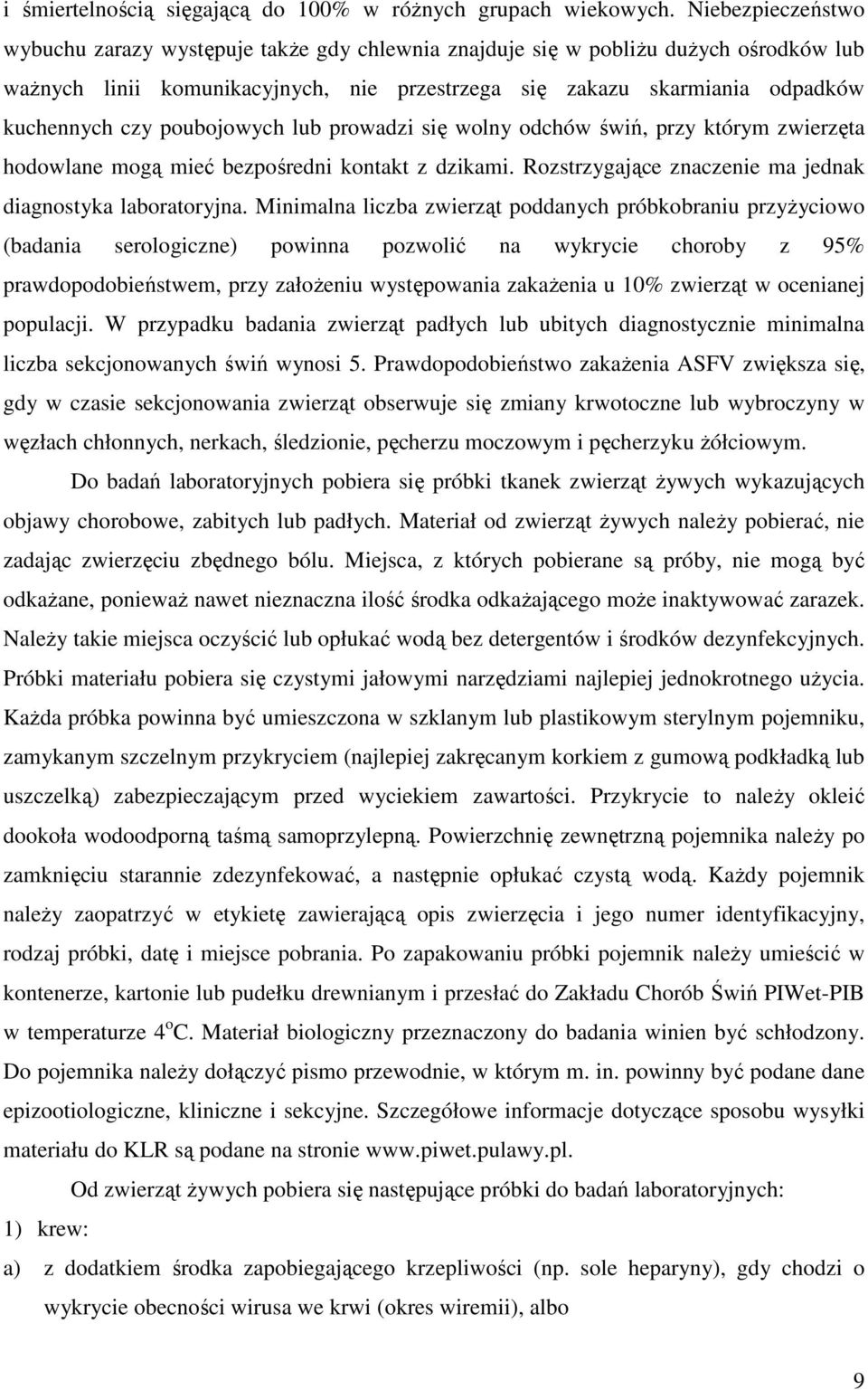 poubojowych lub prowadzi się wolny odchów świń, przy którym zwierzęta hodowlane mogą mieć bezpośredni kontakt z dzikami. Rozstrzygające znaczenie ma jednak diagnostyka laboratoryjna.