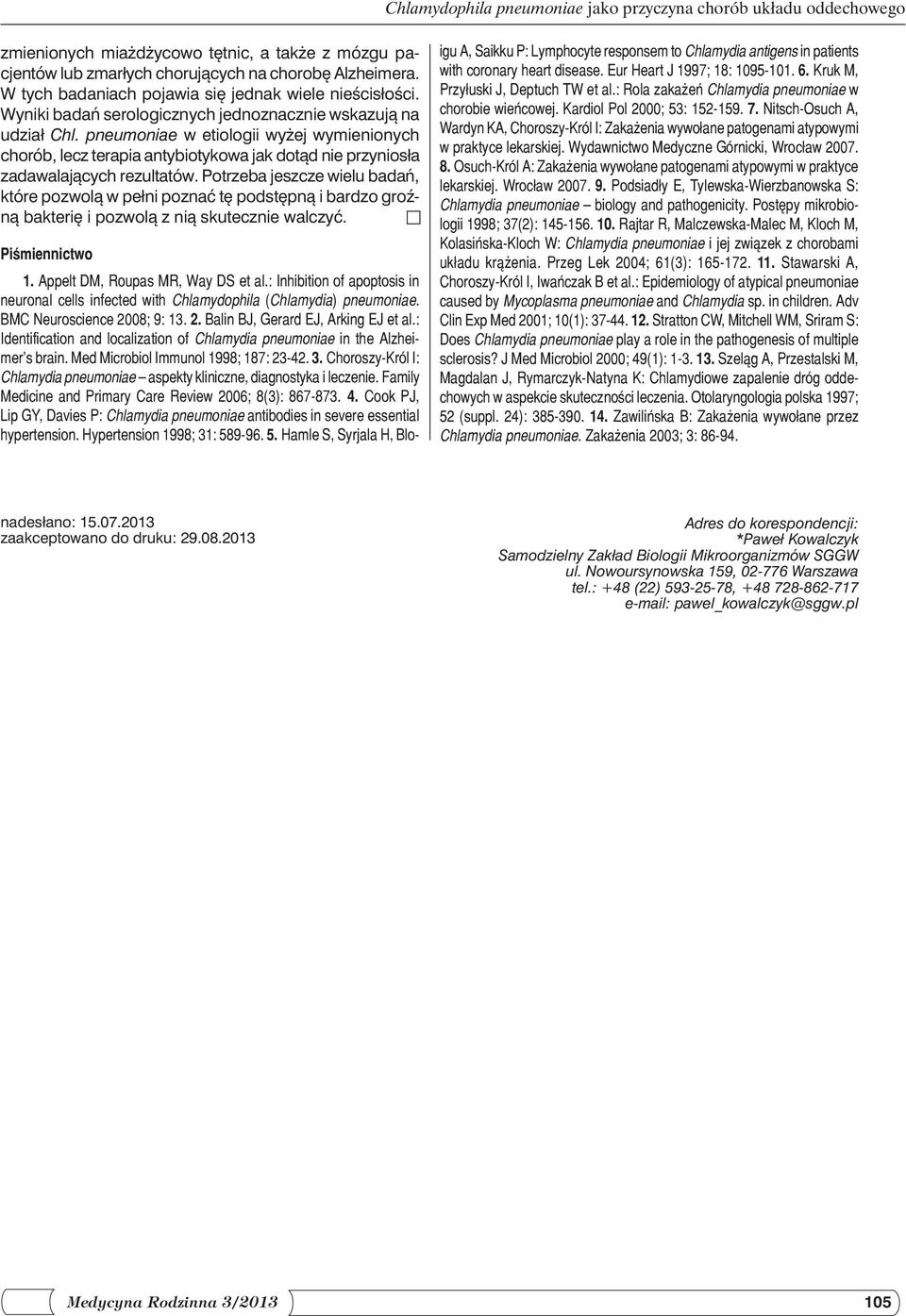 pneumoniae w etiologii wyżej wymienionych chorób, lecz terapia antybiotykowa jak dotąd nie przyniosła zadawalających rezultatów.