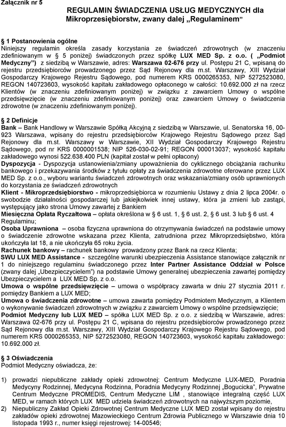 Postępu 21 C, wpisaną do rejestru przedsiębiorców prowadzonego przez Sąd Rejonowy dla m.st. Warszawy, XIII Wydział Gospodarczy Krajowego Rejestru Sądowego, pod numerem KRS 0000265353, NIP 5272523080, REGON 140723603, wysokość kapitału zakładowego opłaconego w całości: 10.