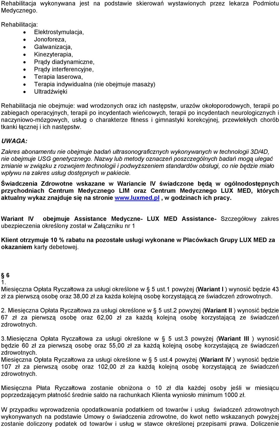 Rehabilitacja nie obejmuje: wad wrodzonych oraz ich następstw, urazów okołoporodowych, terapii po zabiegach operacyjnych, terapii po incydentach wieńcowych, terapii po incydentach neurologicznych i