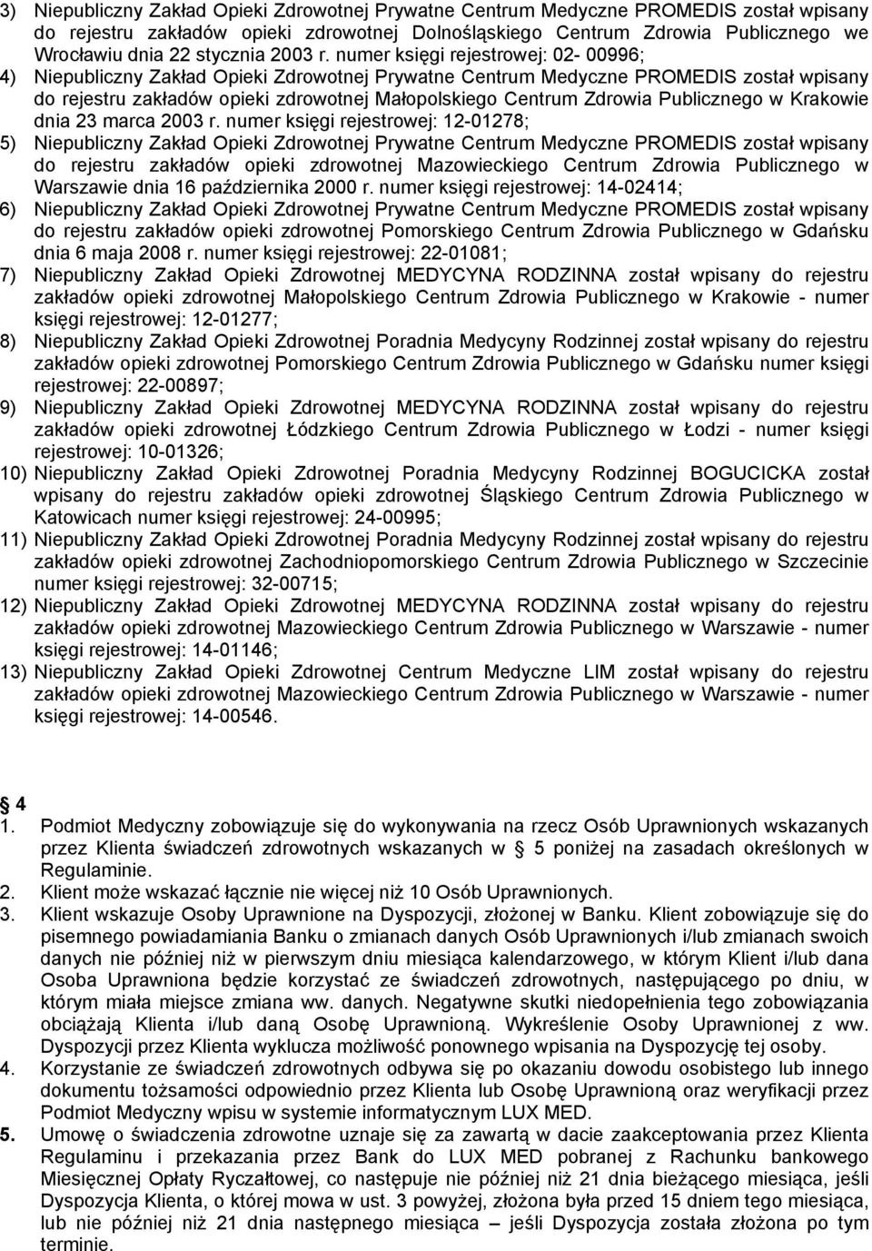 numer księgi rejestrowej: 02-00996; 4) Niepubliczny Zakład Opieki Zdrowotnej Prywatne Centrum Medyczne PROMEDIS został wpisany do rejestru zakładów opieki zdrowotnej Małopolskiego Centrum Zdrowia