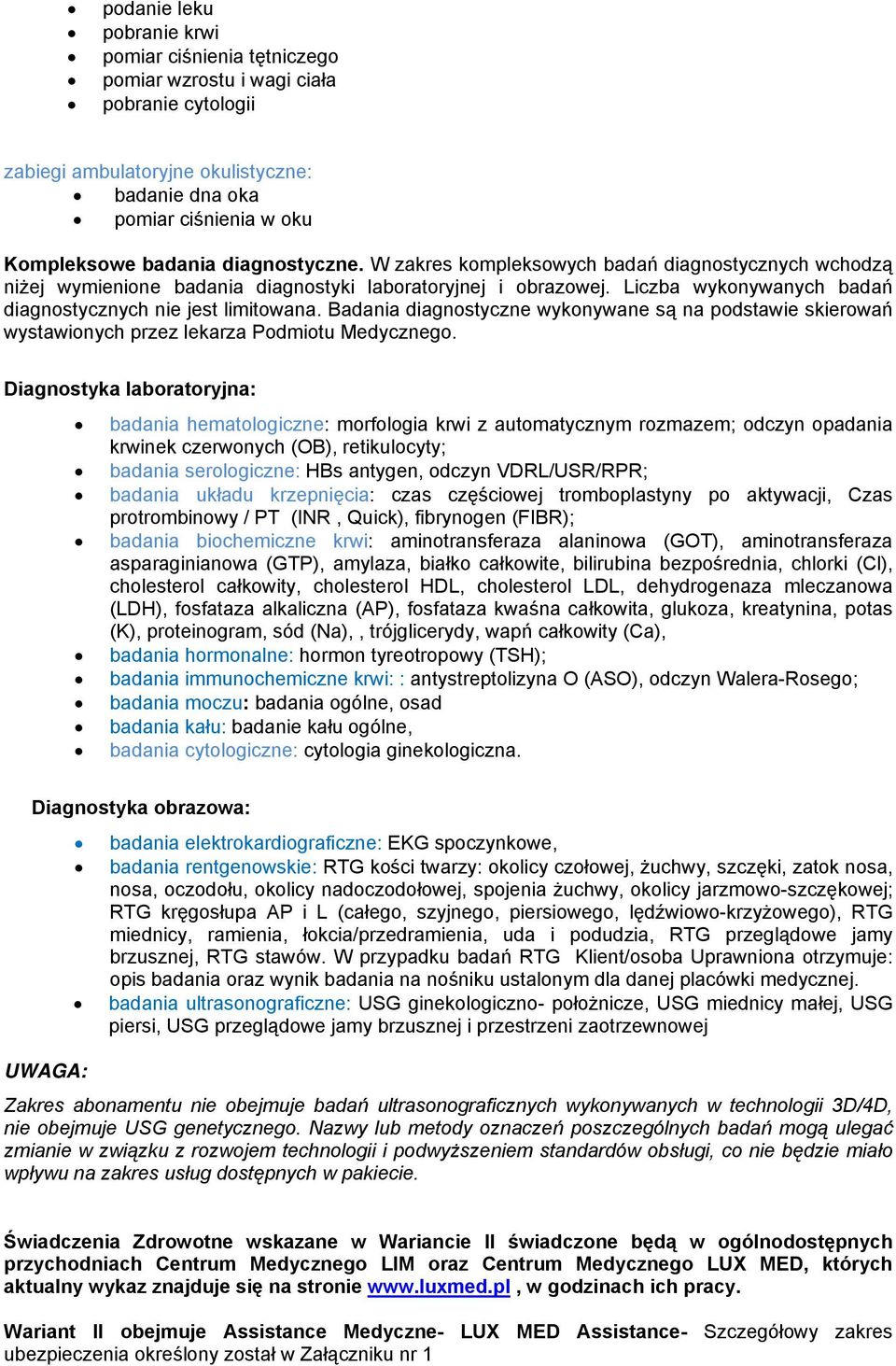 Badania diagnostyczne wykonywane są na podstawie skierowań wystawionych przez lekarza Podmiotu Medycznego.