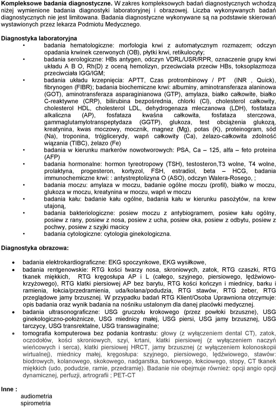 Diagnostyka laboratoryjna badania hematologiczne: morfologia krwi z automatycznym rozmazem; odczyn opadania krwinek czerwonych (OB), płytki krwi, retikulocyty; badania serologiczne: HBs antygen,