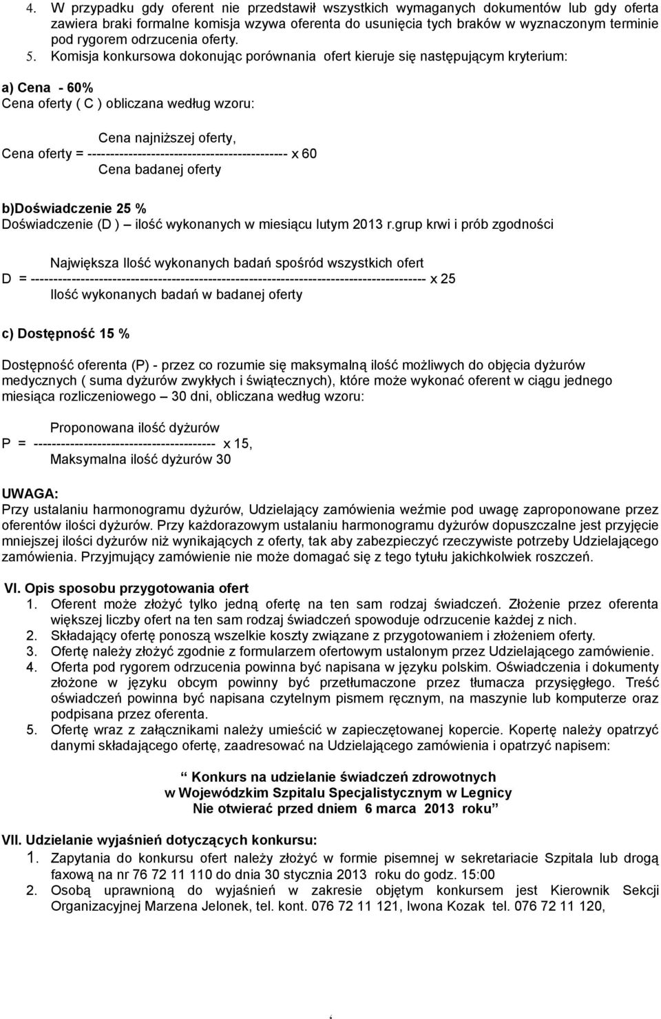 Komisja konkursowa dokonując porównania ofert kieruje się następującym kryterium: a) Cena - 60% Cena oferty ( C ) obliczana według wzoru: Cena najniższej oferty, Cena oferty =