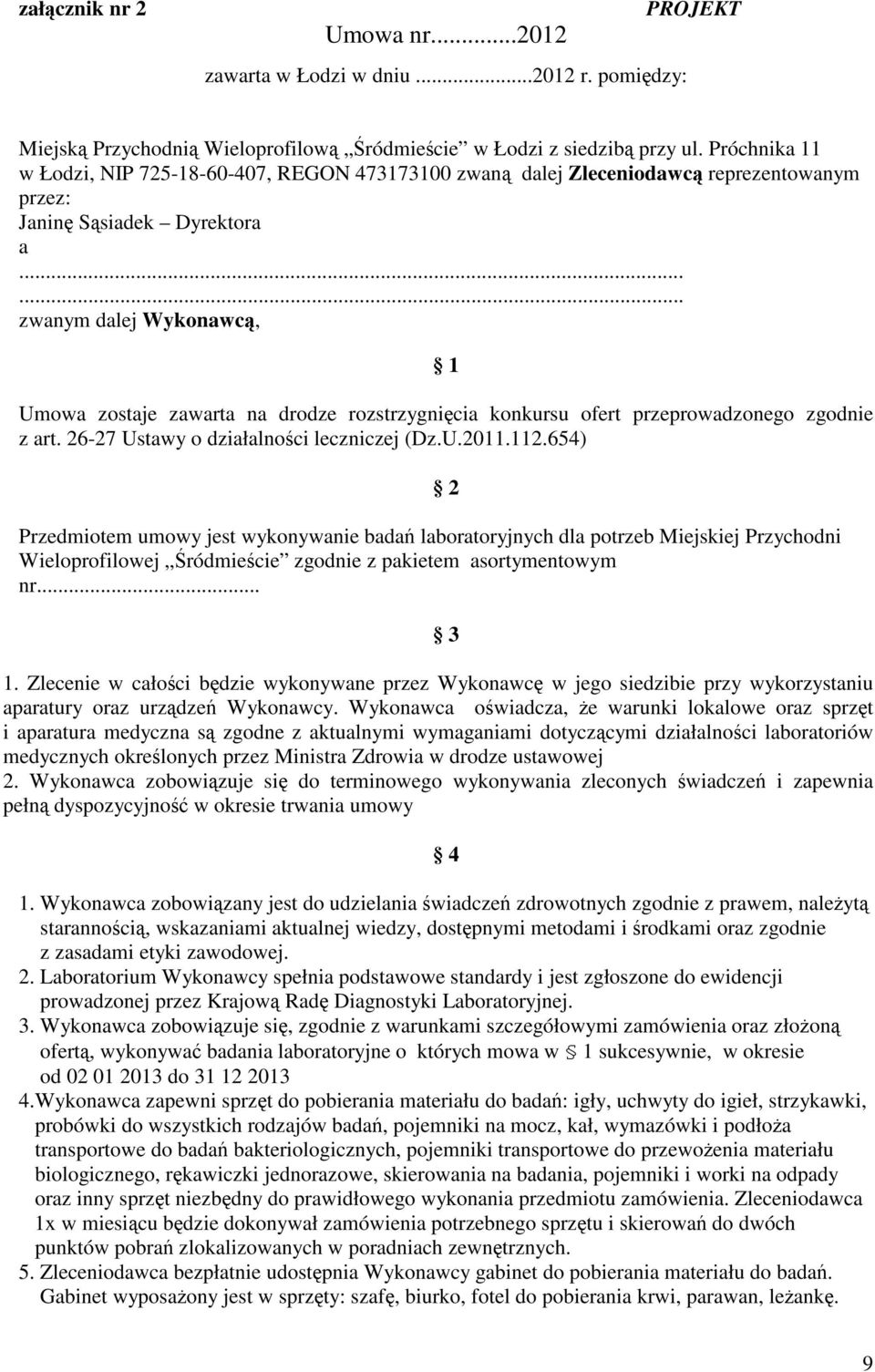 ..... zwanym dalej Wykonawc, 1 Umowa zostaje zawarta na drodze rozstrzygnicia konkursu ofert przeprowadzonego zgodnie z art. 26-27 Ustawy o działalnoci leczniczej (Dz.U.2011.112.