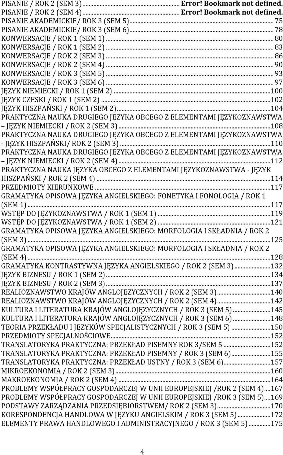 .. 97 JĘZYK NIEMIECKI / ROK 1 (SEM )...100 JĘZYK CZESKI / ROK 1 (SEM )...10 JĘZYK HISZPAŃSKI / ROK 1 (SEM ).