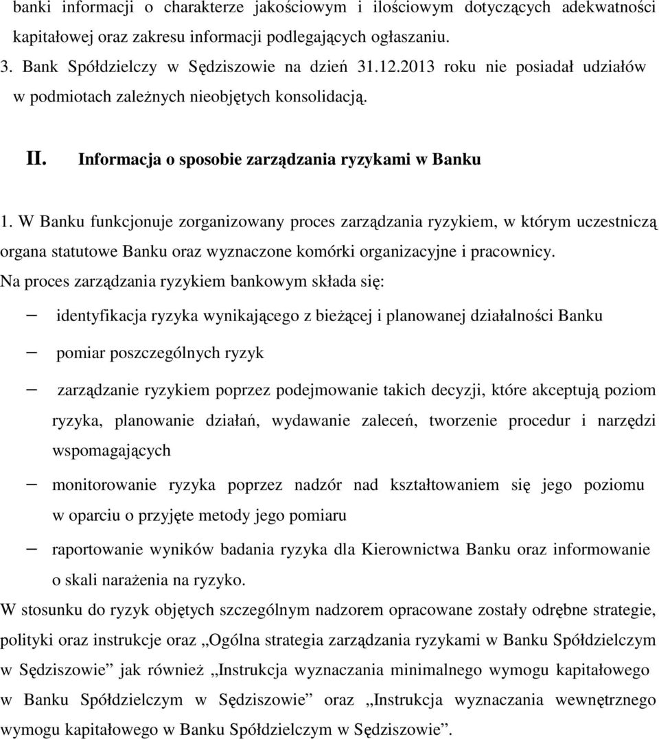 W Banku funkcjonuje zorganizowany proces zarządzania ryzykiem, w którym uczestniczą organa statutowe Banku oraz wyznaczone komórki organizacyjne i pracownicy.