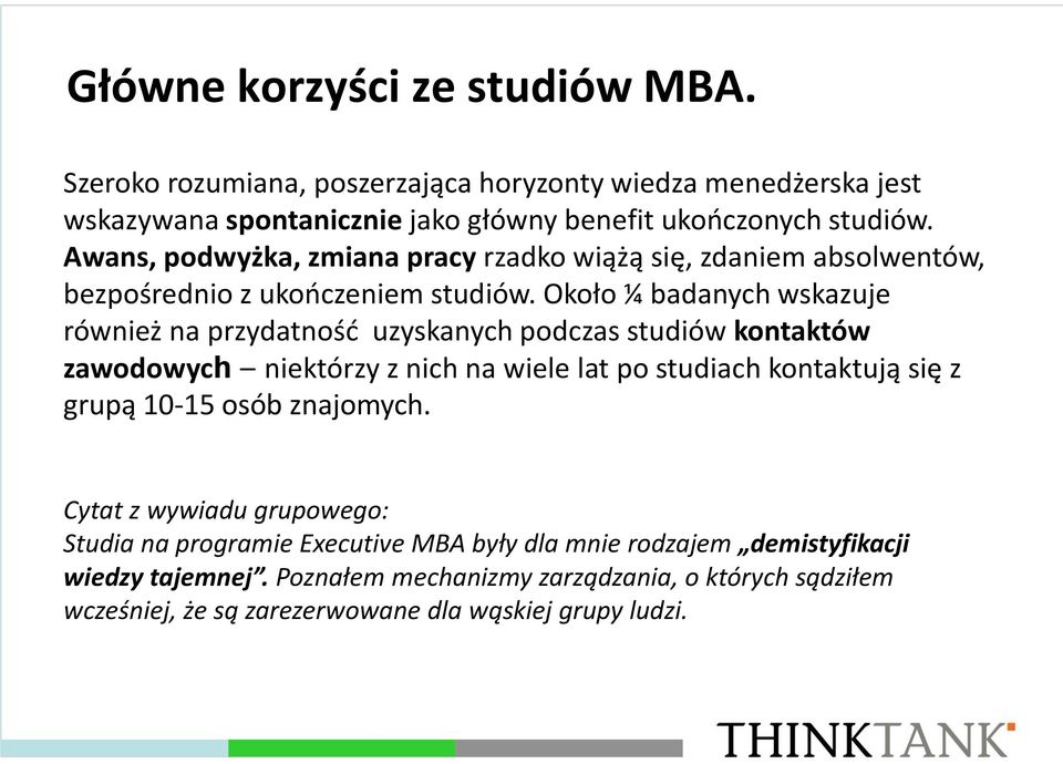 Około ¼ badanych wskazuje również na przydatnośd uzyskanych podczas studiów kontaktów zawodowych niektórzy z nich na wiele lat po studiach kontaktują się z grupą 10-15