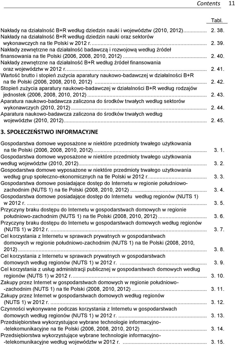 Nakłady zewnętrzne na działalność badawczą i rozwojową według źródeł finansowania na tle Polski (2006, 2008, 2010, 2012)... 2. 40.