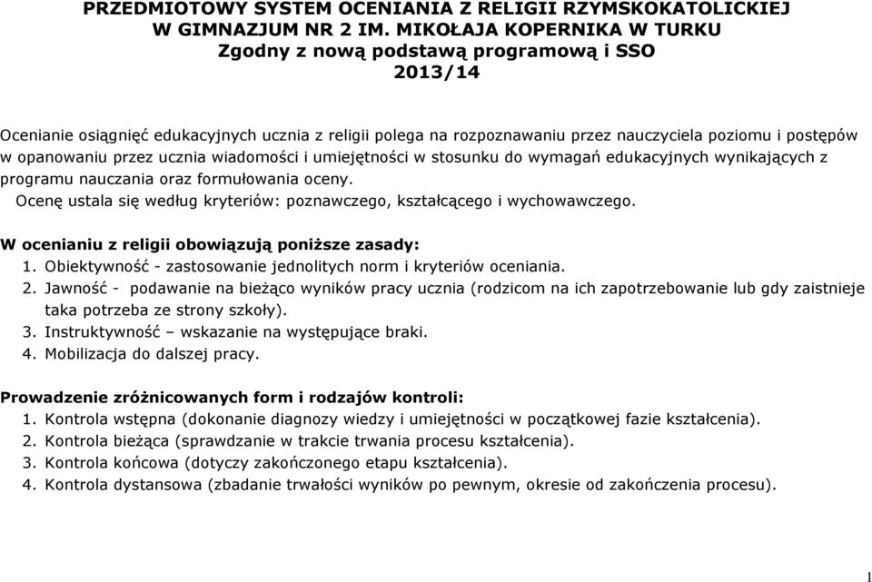 przez ucznia wiadomości i umiejętności w stosunku do wymagań edukacyjnych wynikających z programu nauczania oraz formułowania oceny.